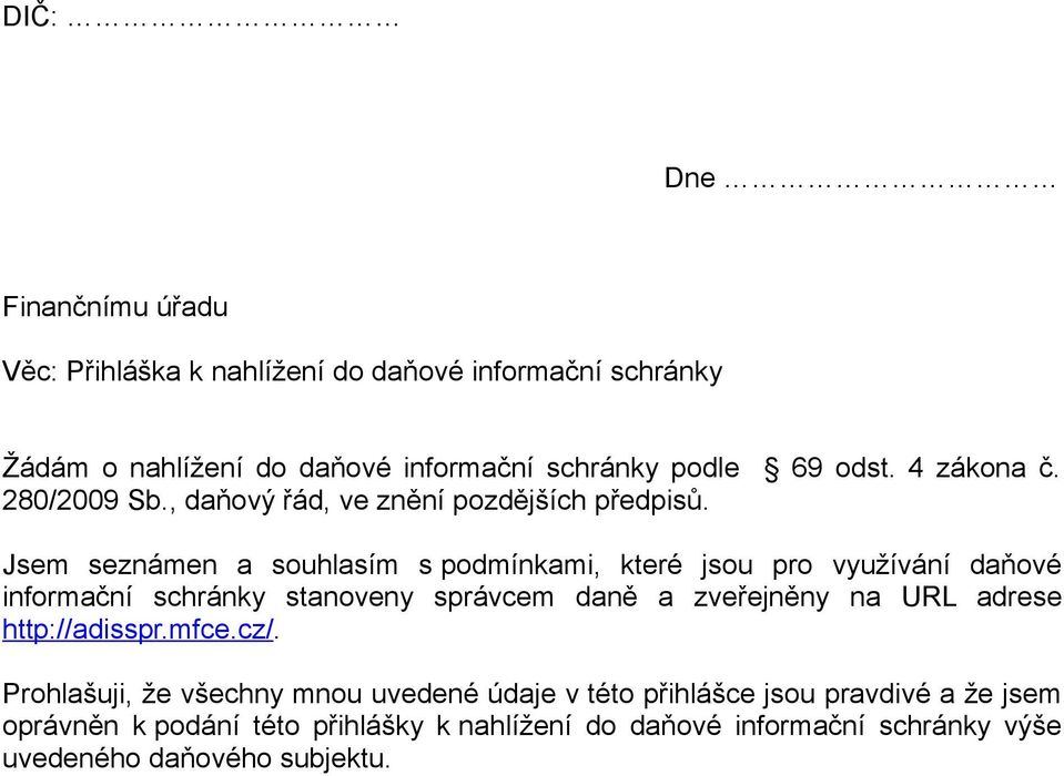 Jsem seznámen a souhlasím s podmínkami, které jsou pro využívání daňové informační schránky stanoveny správcem daně a zveřejněny na URL adrese