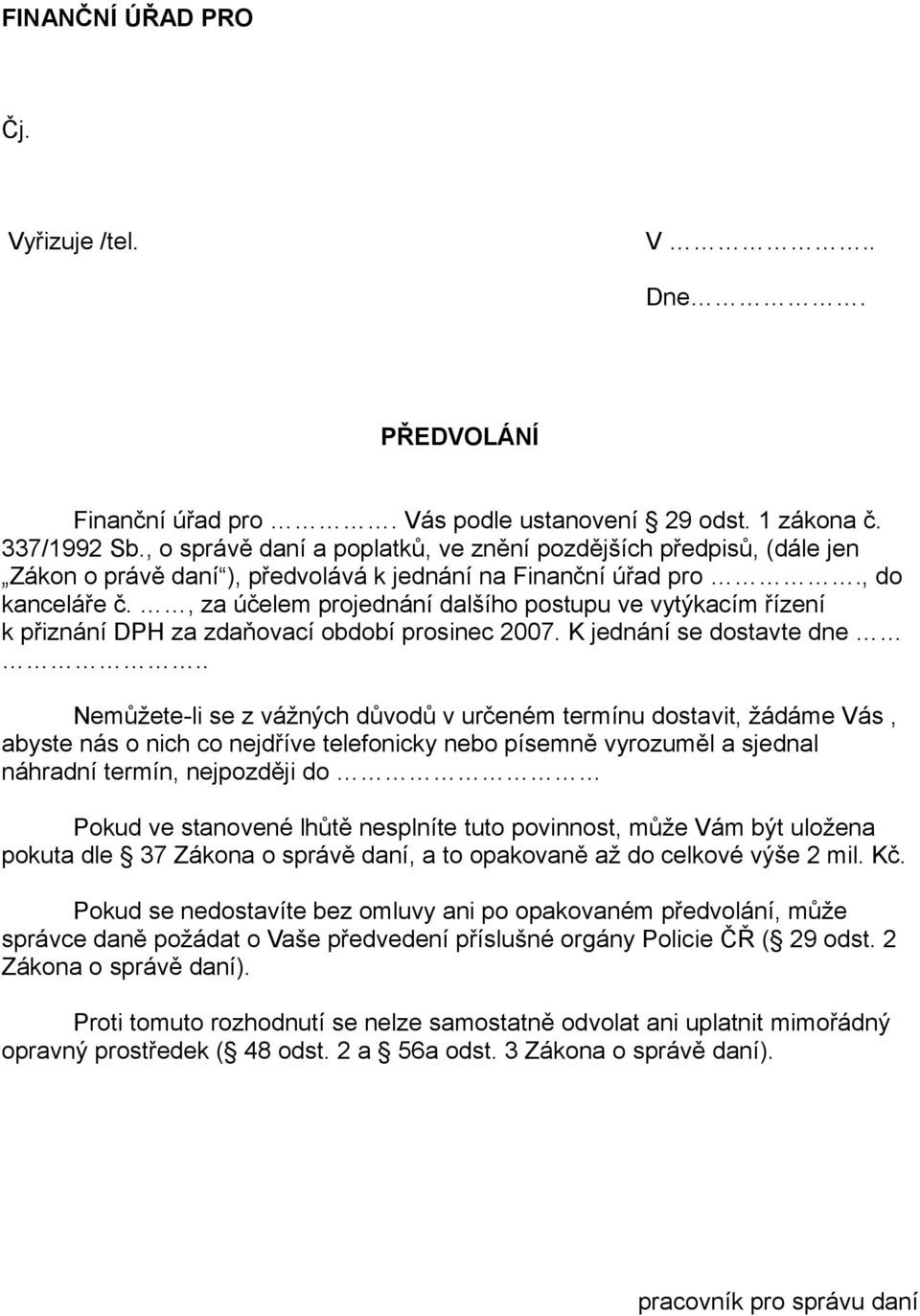 , za účelem projednání dalšího postupu ve vytýkacím řízení k přiznání DPH za zdaňovací období prosinec 2007. K jednání se dostavte dne.