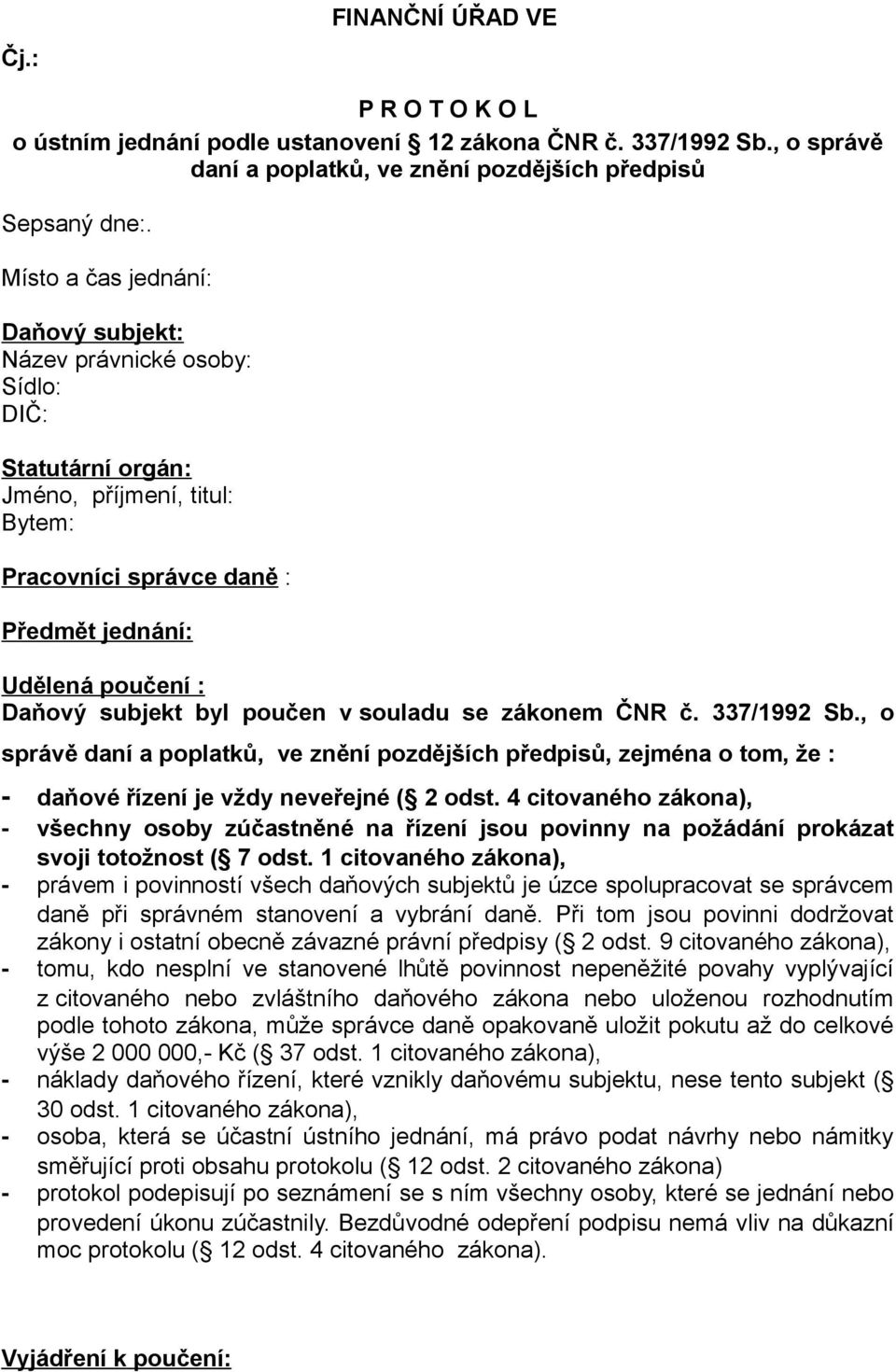 byl poučen v souladu se zákonem ČNR č. 337/1992 Sb., o správě daní a poplatků, ve znění pozdějších předpisů, zejména o tom, že : - daňové řízení je vždy neveřejné ( 2 odst.