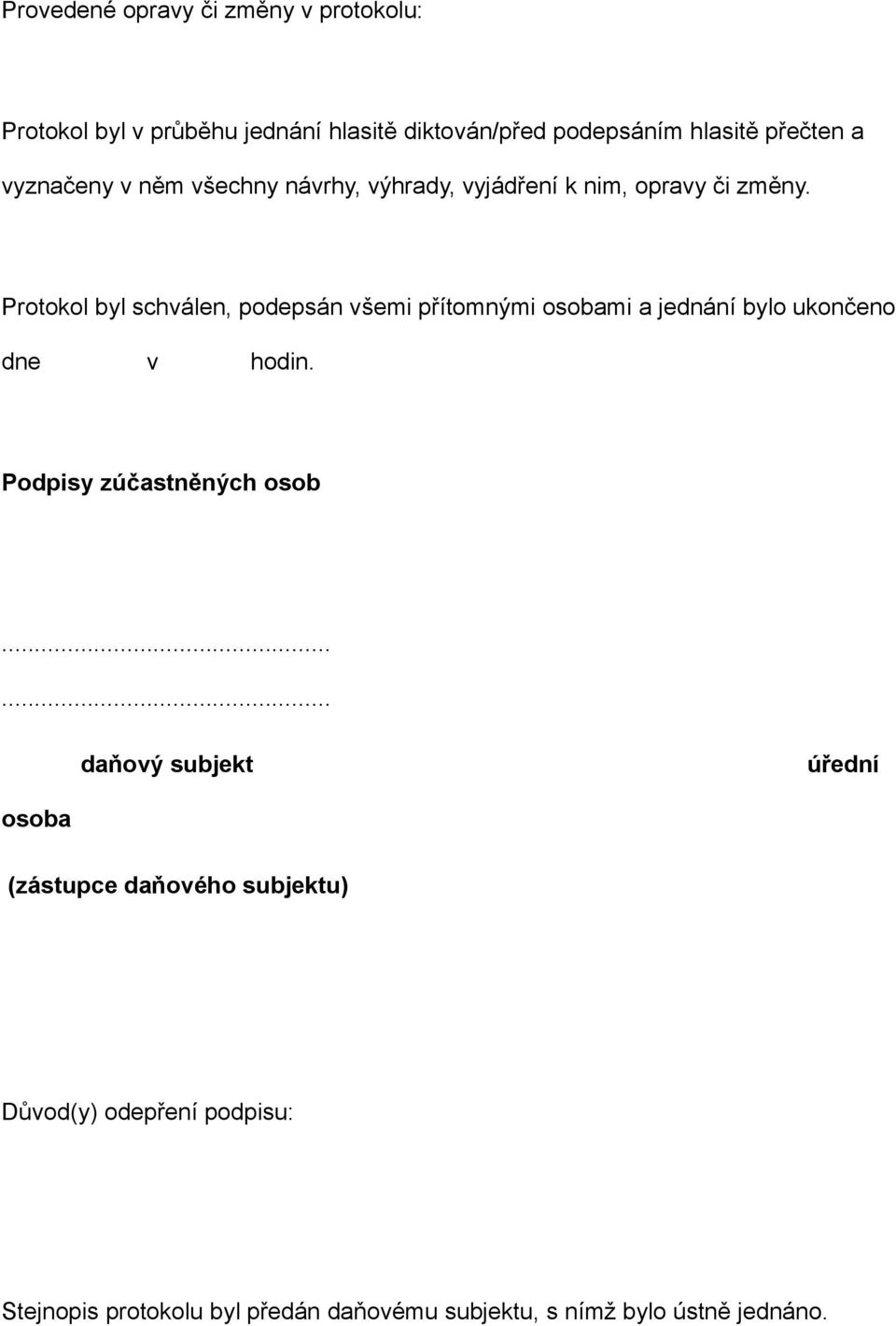 Protokol byl schválen, podepsán všemi přítomnými osobami a jednání bylo ukončeno dne v hodin. Podpisy zúčastněných osob.