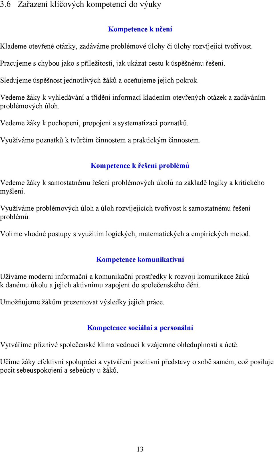 Vedeme žáky k vyhledávání a třídění informací kladením otevřených otázek a zadáváním problémových úloh. Vedeme žáky k pochopení, propojení a systematizaci poznatků.