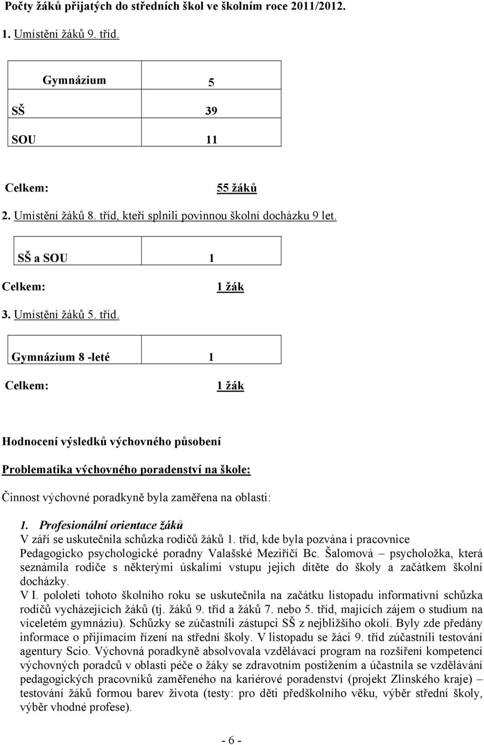 Gymnázium 8 -leté 1 Celkem: 1 žák Hodnocení výsledků výchovného působení Problematika výchovného poradenství na škole: Činnost výchovné poradkyně byla zaměřena na oblasti: 1.