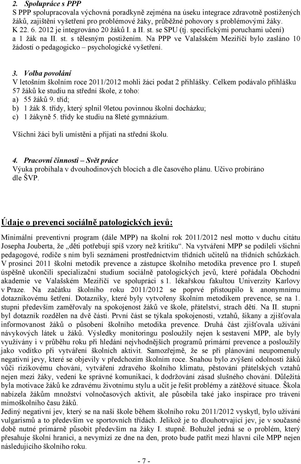 Na PPP ve Valašském Meziříčí bylo zasláno 10 žádostí o pedagogicko psychologické vyšetření. 3. Volba povolání V letošním školním roce 2011/2012 mohli žáci podat 2 přihlášky.