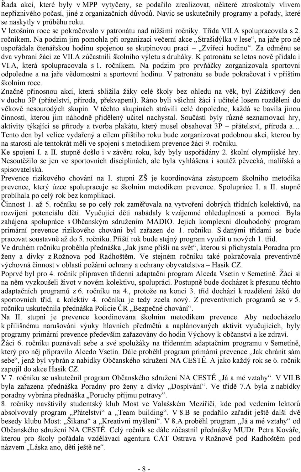 Na podzim jim pomohla při organizaci večerní akce Strašidýlka v lese, na jaře pro ně uspořádala čtenářskou hodinu spojenou se skupinovou prací Zvířecí hodinu. Za odměnu se dva vybraní žáci ze VII.