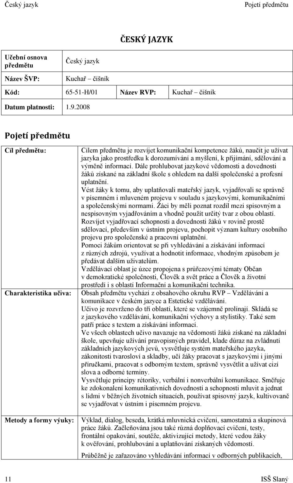 sdělování a výměně informací. Dále prohlubovat jazykové vědomosti a dovednosti žáků získané na základní škole s ohledem na další společenské a profesní uplatnění.