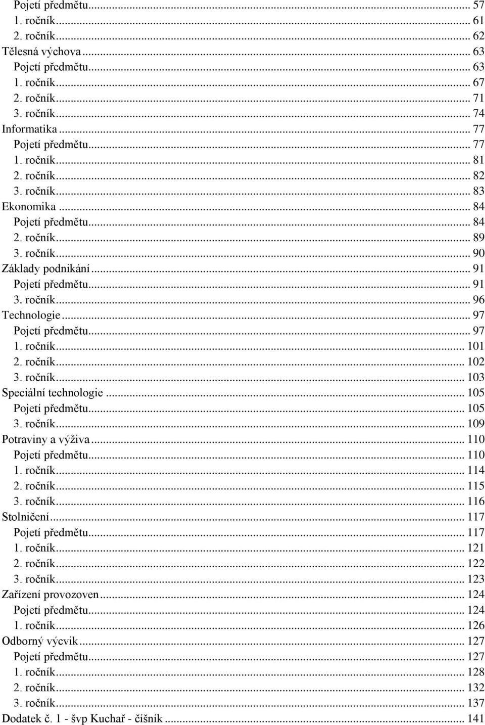 .. 105... 105 3. ročník... 109 Potraviny a výživa... 110... 110 1. ročník... 114 2. ročník... 115 3. ročník... 116 Stolničení... 117... 117 1. ročník... 121 2. ročník... 122 3. ročník... 123 Zařízení provozoven.