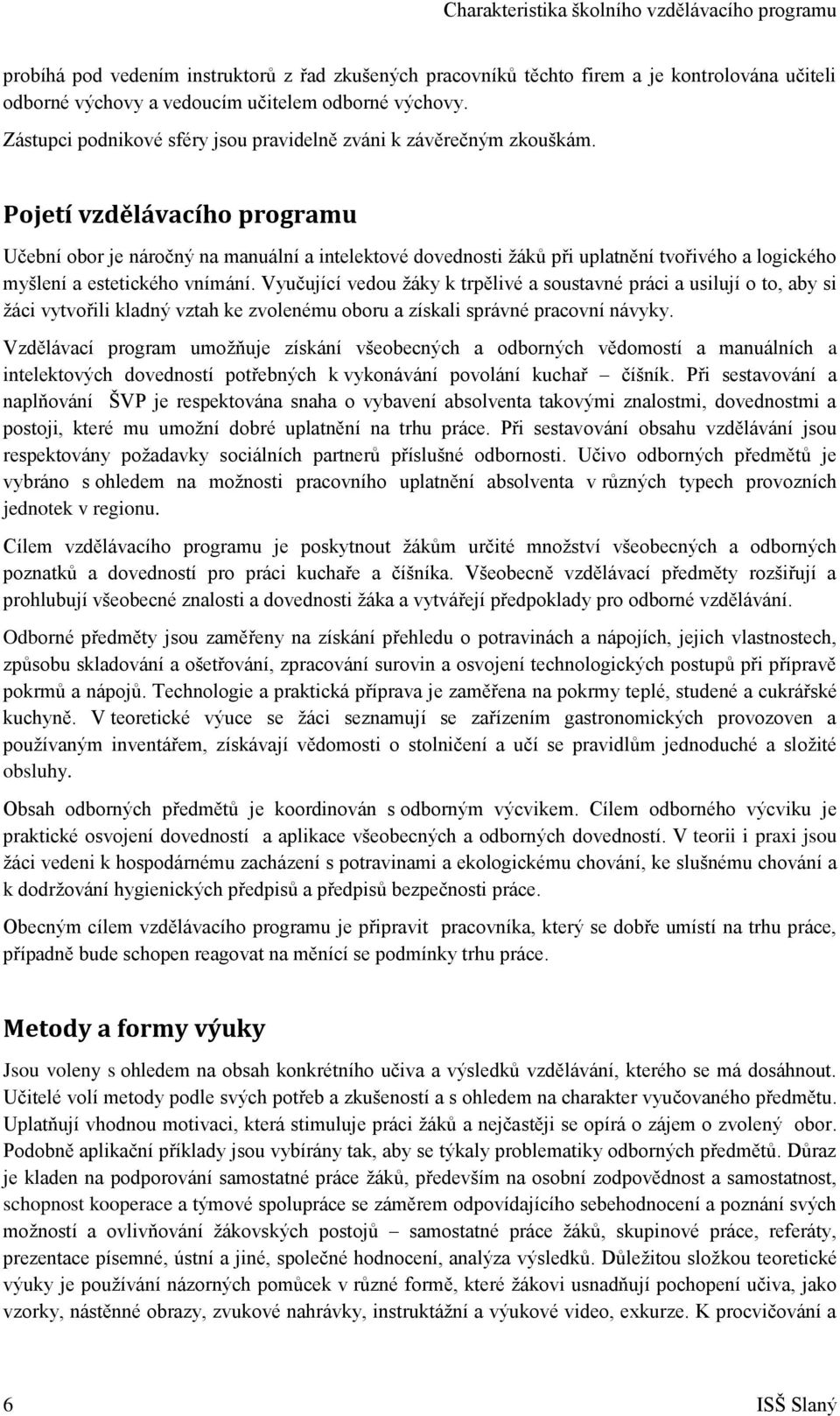 Pojetí vzdělávacího programu Učební obor je náročný na manuální a intelektové dovednosti žáků při uplatnění tvořivého a logického myšlení a estetického vnímání.