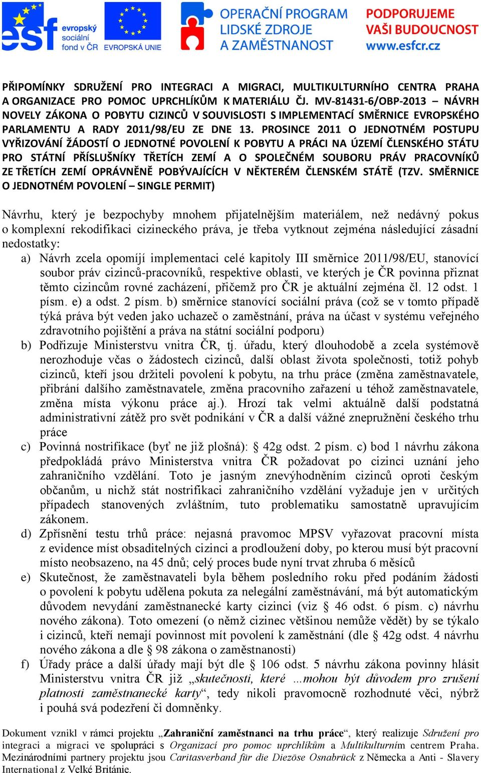 PROSINCE 2011 O JEDNOTNÉM POSTUPU VYŘIZOVÁNÍ ŽÁDOSTÍ O JEDNOTNÉ POVOLENÍ K POBYTU A PRÁCI NA ÚZEMÍ ČLENSKÉHO STÁTU PRO STÁTNÍ PŘÍSLUŠNÍKY TŘETÍCH ZEMÍ A O SPOLEČNÉM SOUBORU PRÁV PRACOVNÍKŮ ZE TŘETÍCH