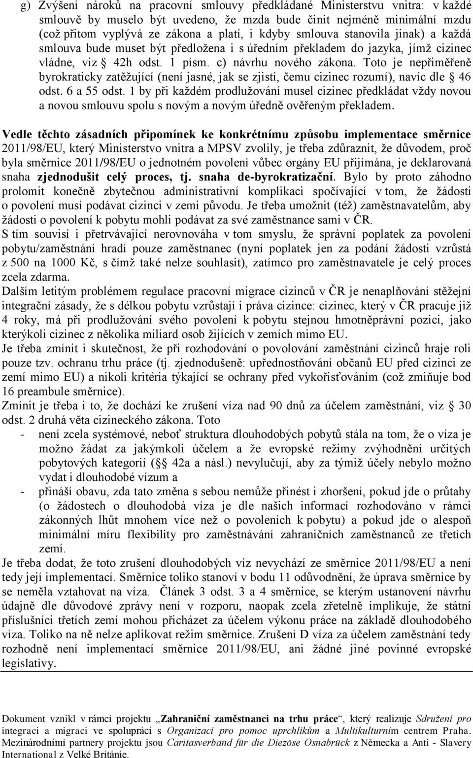 Toto je nepřiměřeně byrokraticky zatěžující (není jasné, jak se zjistí, čemu cizinec rozumí), navíc dle 46 odst. 6 a 55 odst.