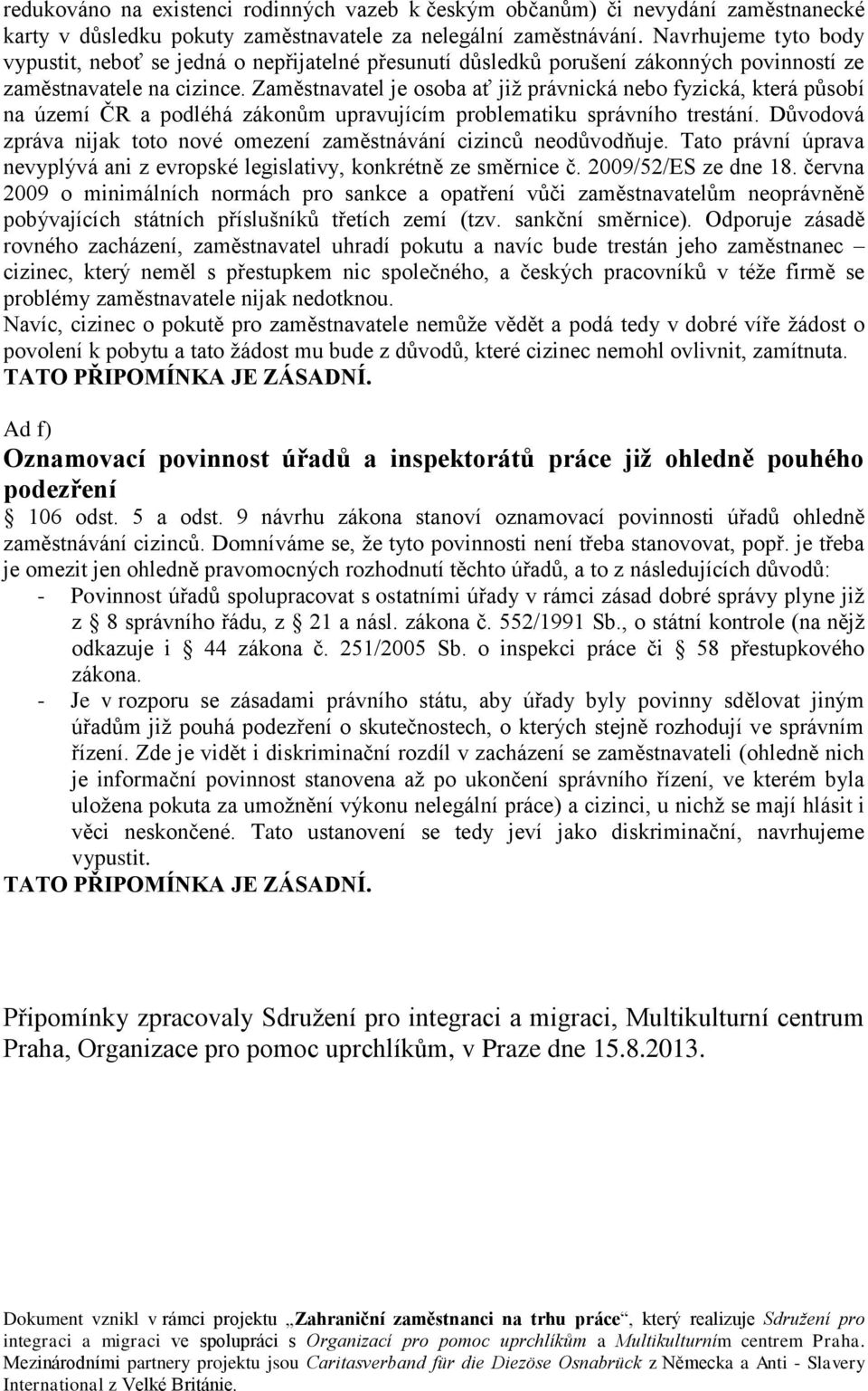 Zaměstnavatel je osoba ať již právnická nebo fyzická, která působí na území ČR a podléhá zákonům upravujícím problematiku správního trestání.