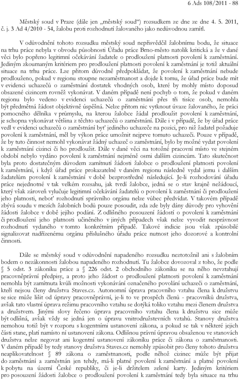 legitimní očekávání žadatele o prodloužení platnosti povolení k zaměstnání. Jediným zkoumaným kritériem pro prodloužení platnosti povolení k zaměstnání je totiž aktuální situace na trhu práce.