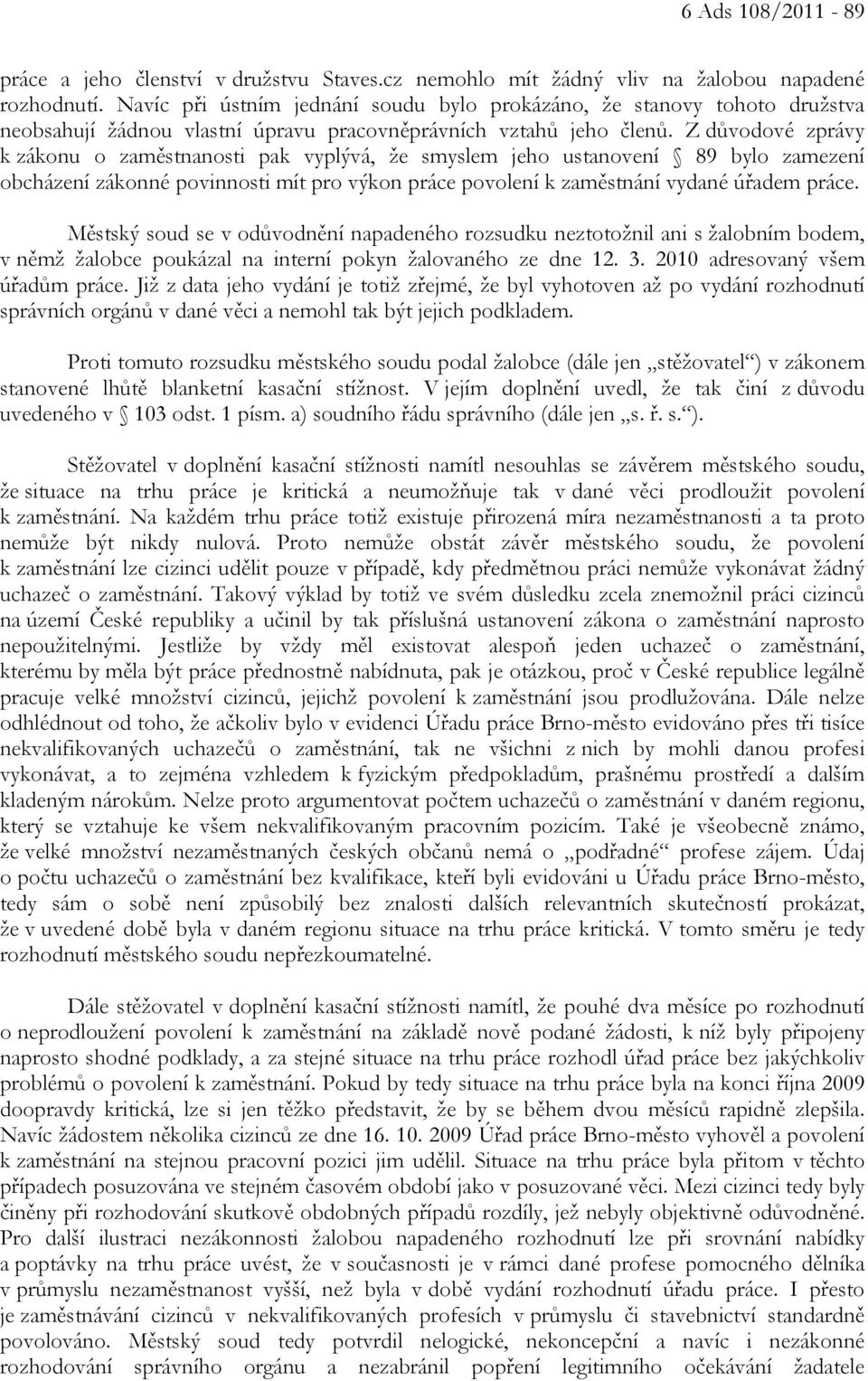 Z důvodové zprávy k zákonu o zaměstnanosti pak vyplývá, že smyslem jeho ustanovení 89 bylo zamezení obcházení zákonné povinnosti mít pro výkon práce povolení k zaměstnání vydané úřadem práce.