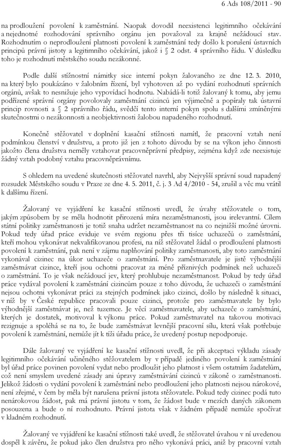 V důsledku toho je rozhodnutí městského soudu nezákonné. Podle další stížnostní námitky sice interní pokyn žalovaného ze dne 12. 3.