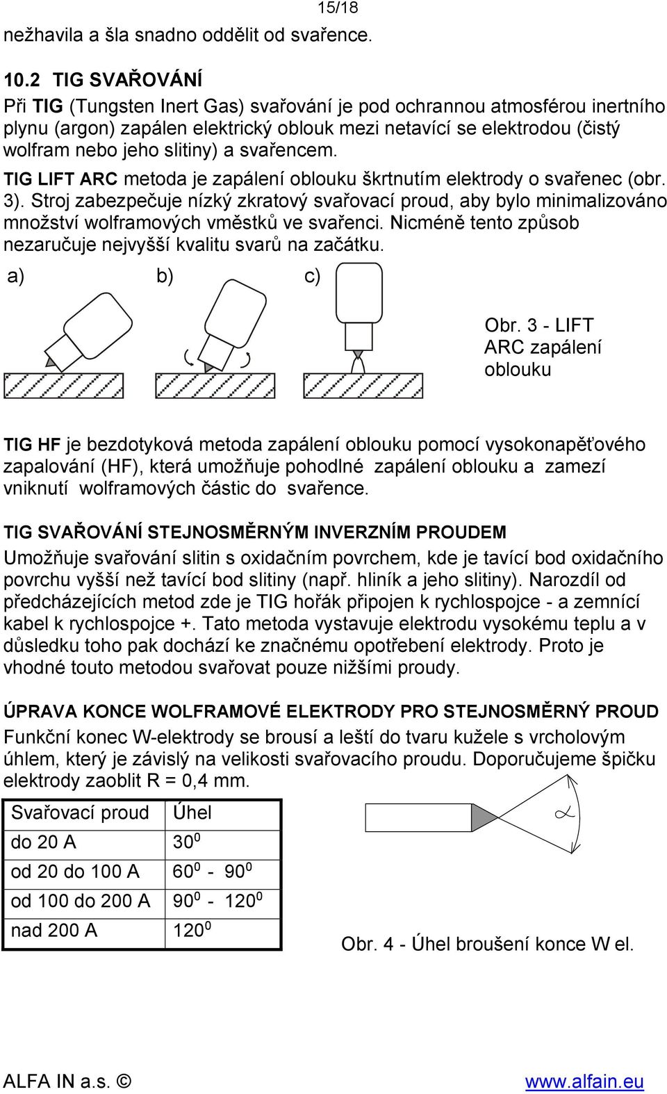 svařencem. TIG LIFT ARC metoda je zapálení oblouku škrtnutím elektrody o svařenec (obr. 3).