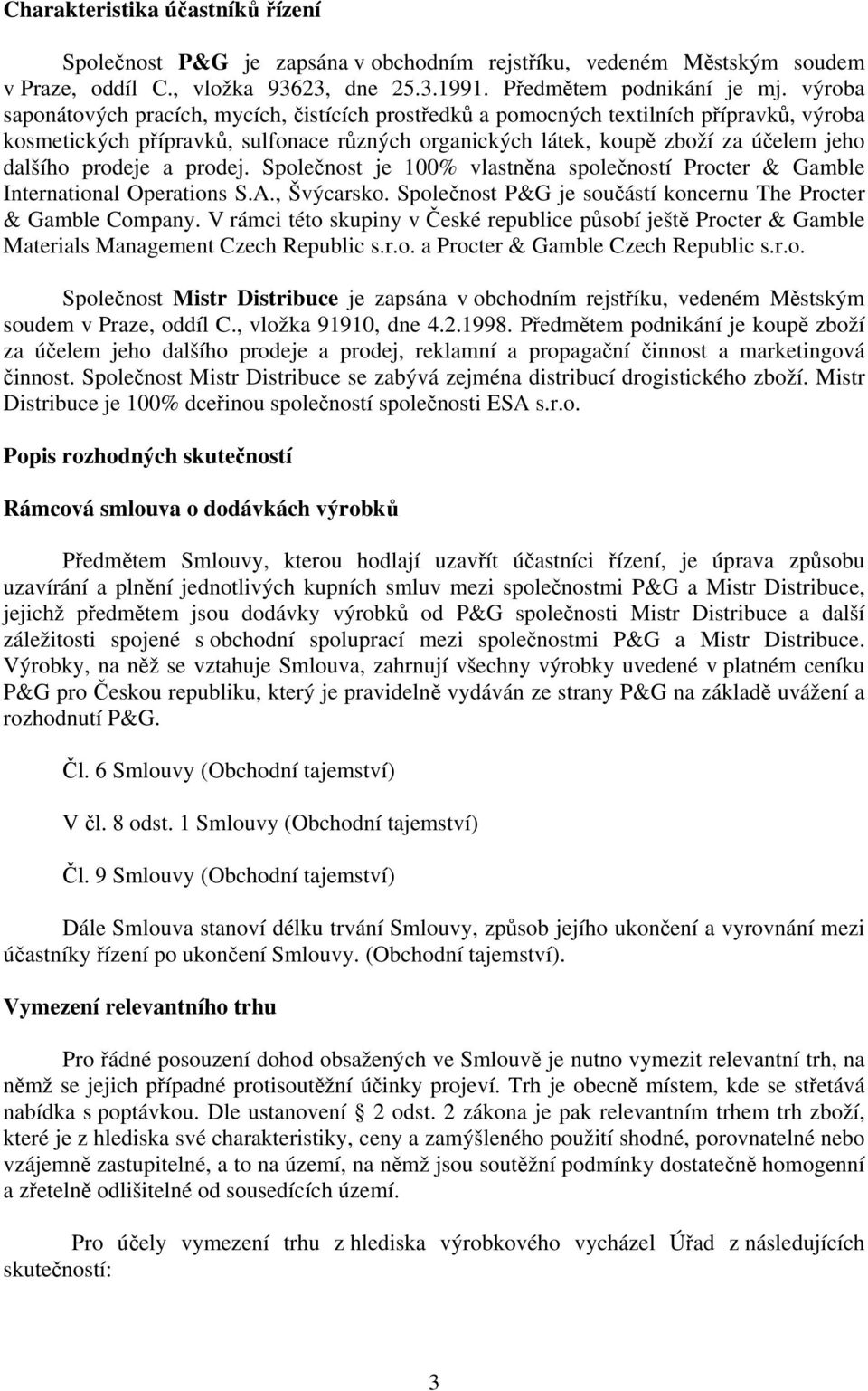 prodeje a prodej. Společnost je 100% vlastněna společností Procter & Gamble International Operations S.A., Švýcarsko. Společnost P&G je součástí koncernu The Procter & Gamble Company.