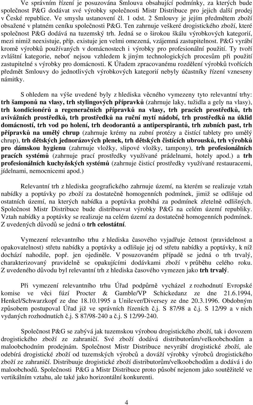 Jedná se o širokou škálu výrobkových kategorií, mezi nimiž neexistuje, příp. existuje jen velmi omezená, vzájemná zastupitelnost.