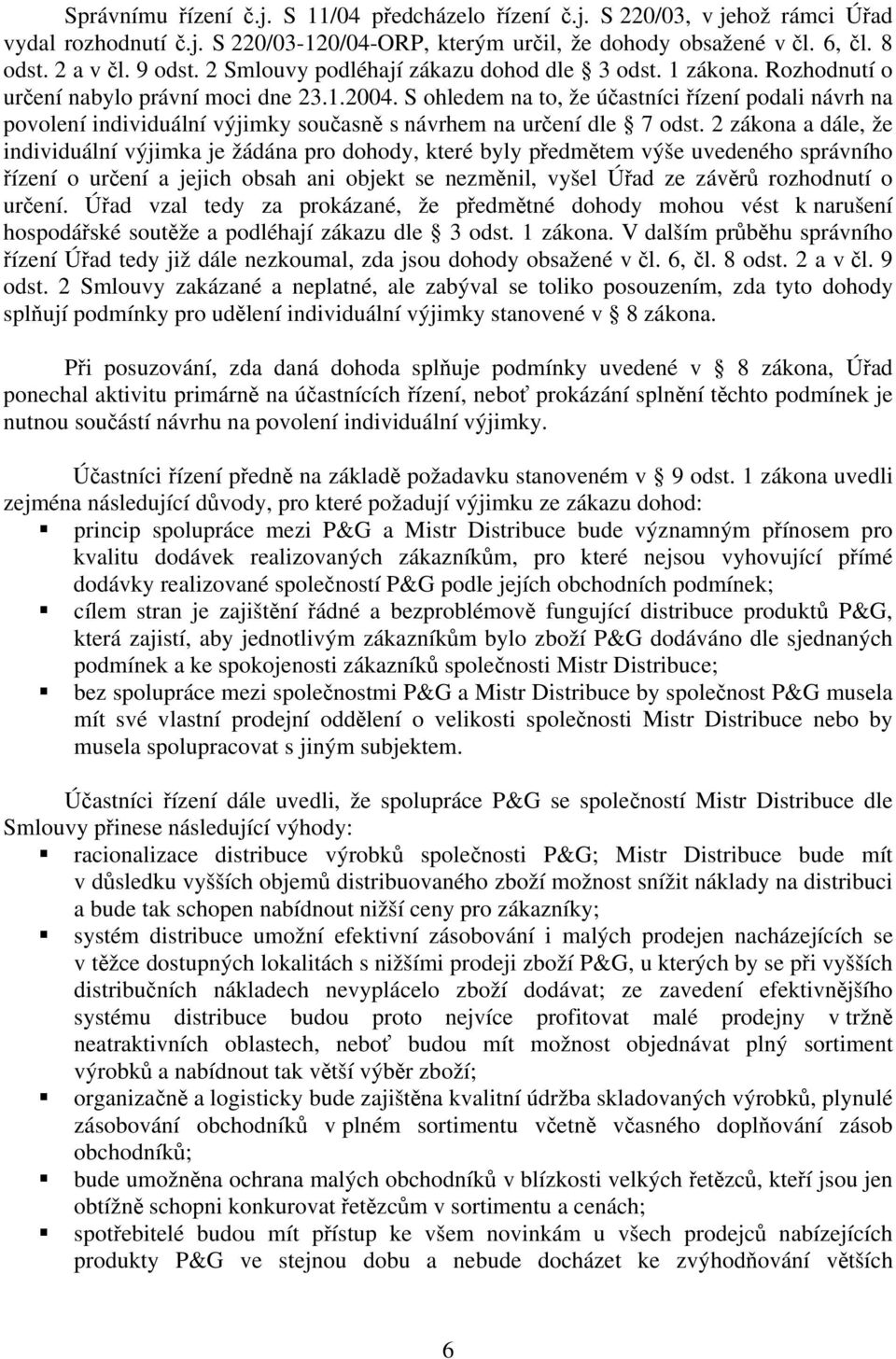 S ohledem na to, že účastníci řízení podali návrh na povolení individuální výjimky současně s návrhem na určení dle 7 odst.