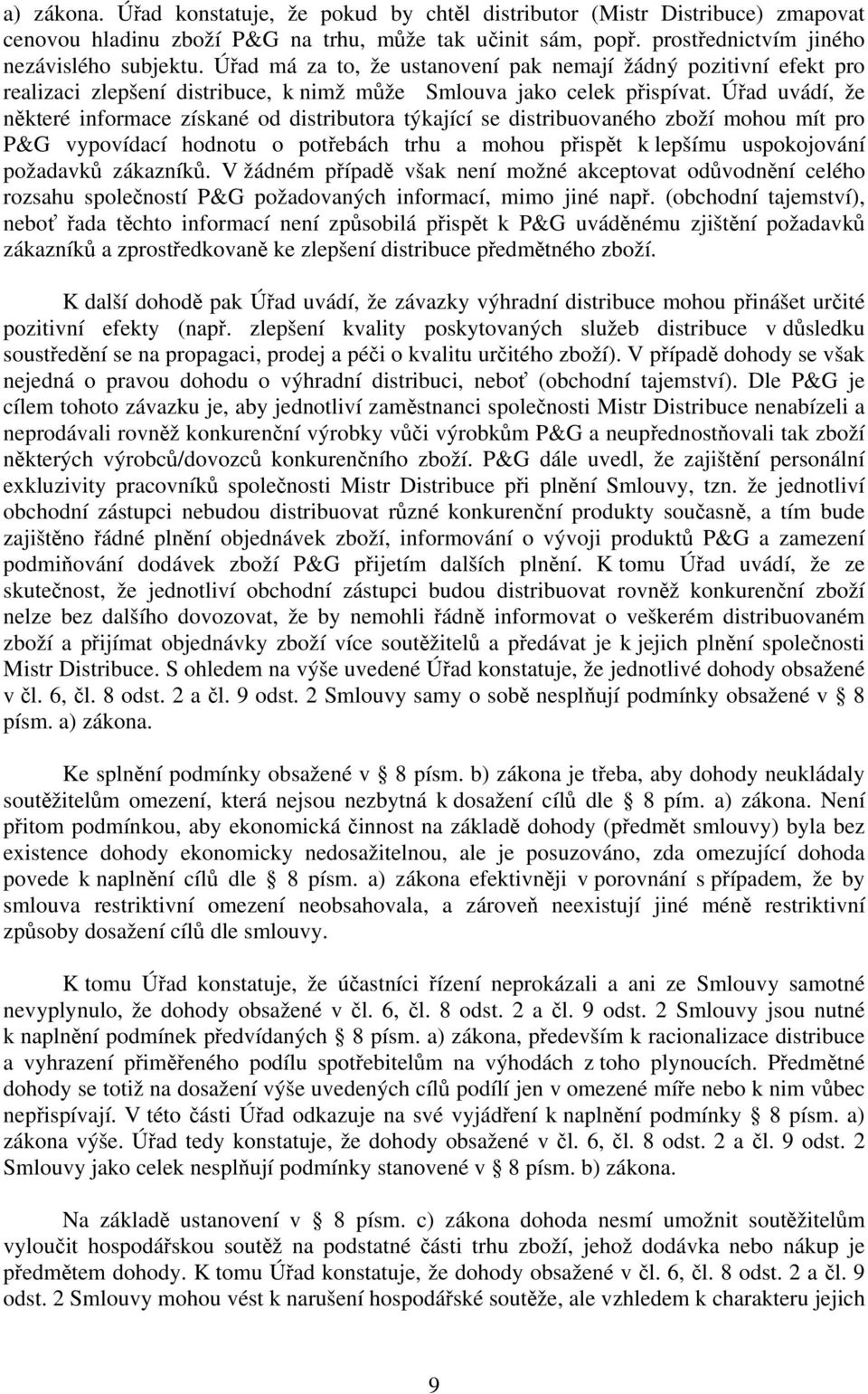 Úřad uvádí, že některé informace získané od distributora týkající se distribuovaného zboží mohou mít pro P&G vypovídací hodnotu o potřebách trhu a mohou přispět k lepšímu uspokojování požadavků