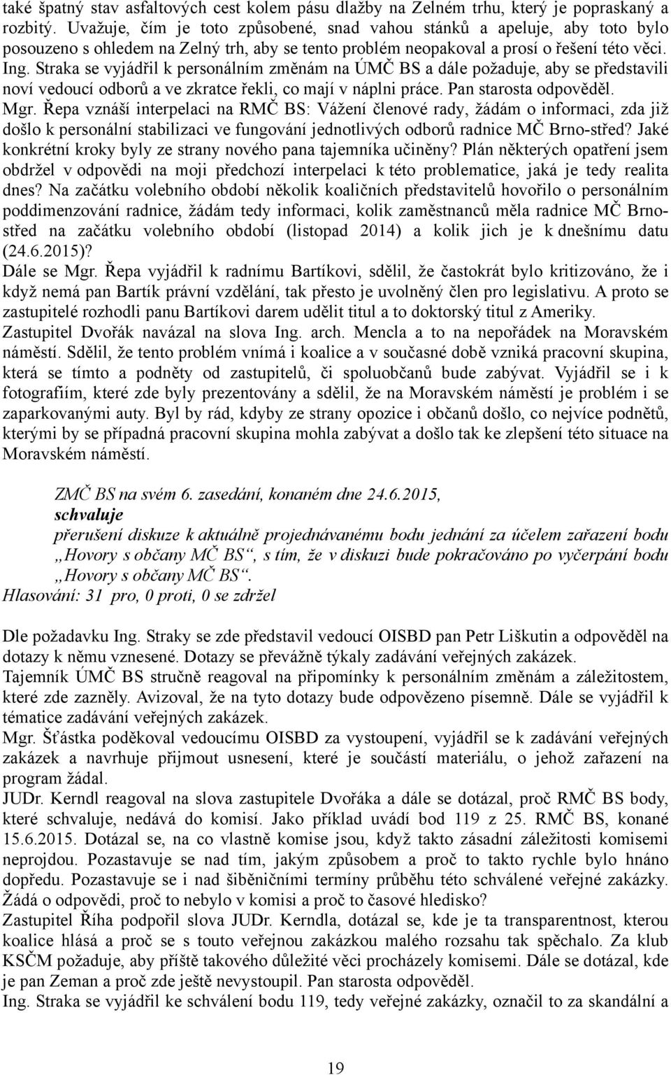 Straka se vyjádřil k personálním změnám na ÚMČ BS a dále požaduje, aby se představili noví vedoucí odborů a ve zkratce řekli, co mají v náplni práce. Pan starosta odpověděl. Mgr.