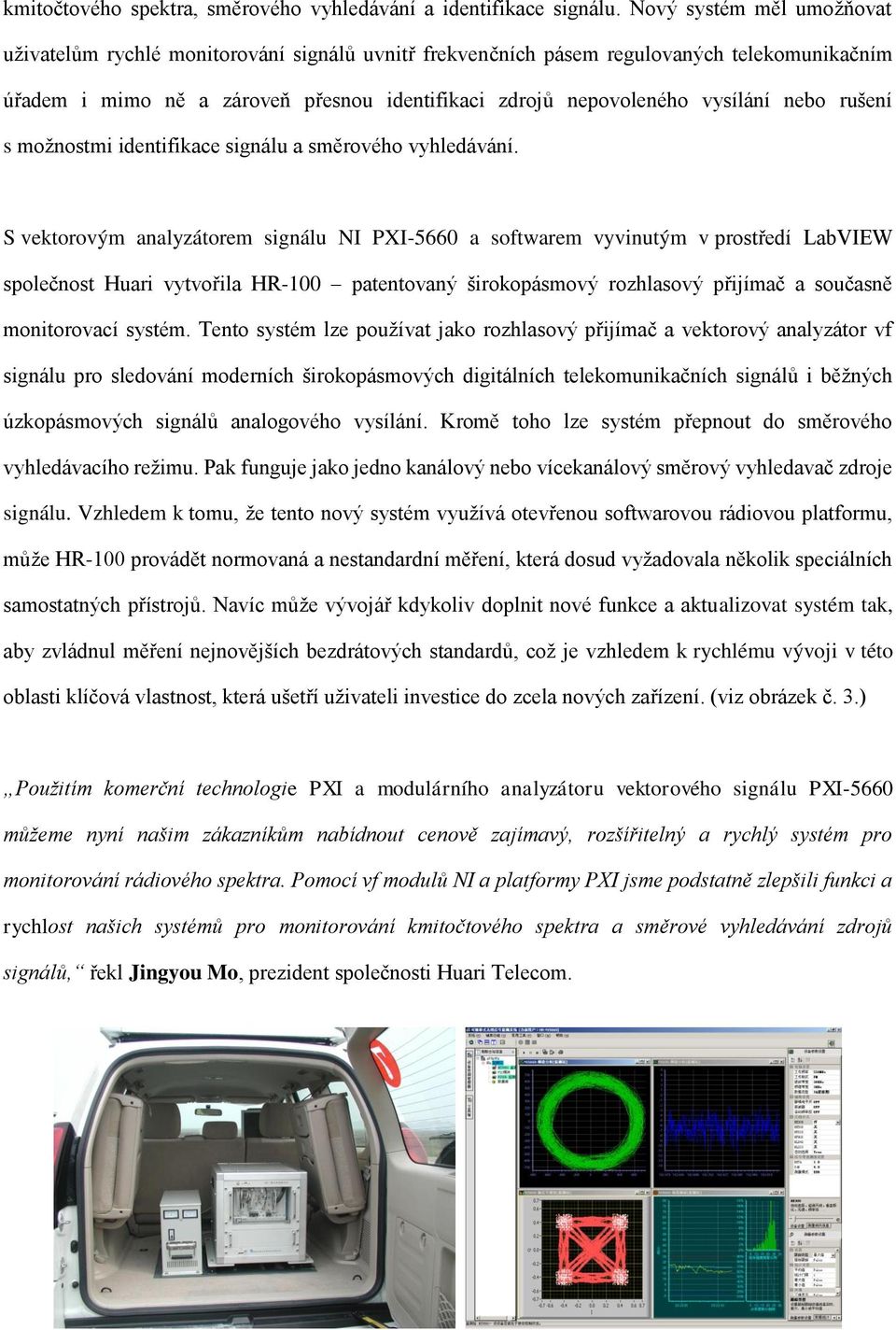 nebo rušení s možnostmi identifikace signálu a směrového vyhledávání.