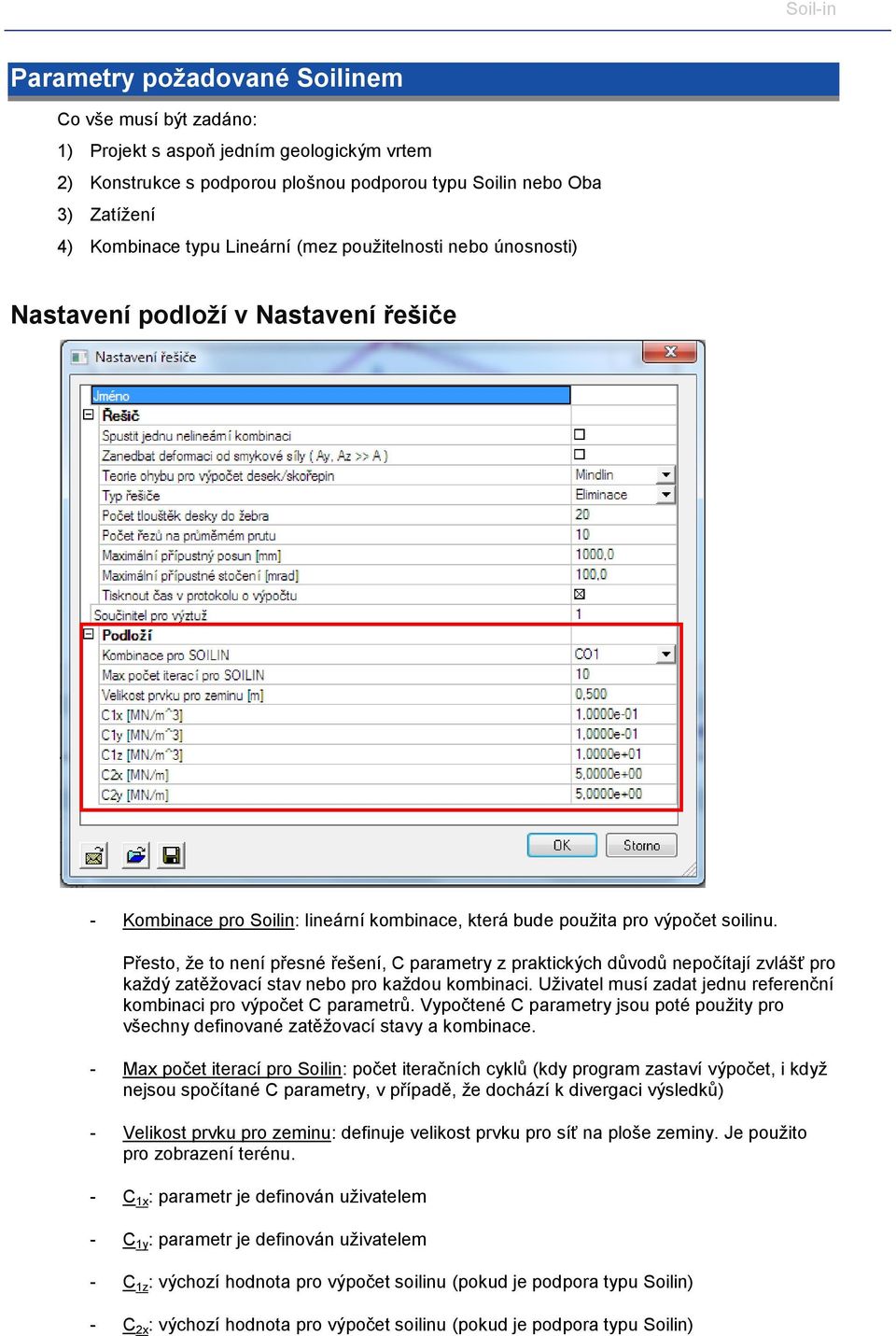 Přesto, že to není přesné řešení, C parametry z praktických důvodů nepočítají zvlášť pro každý zatěžovací stav nebo pro každou kombinaci.