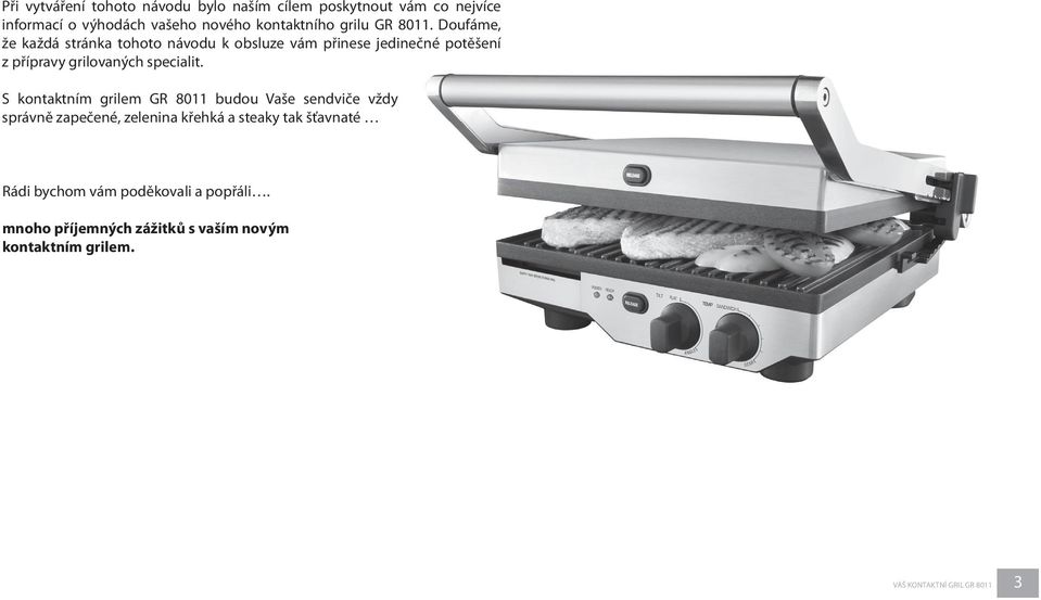 Doufáme, že každá stránka tohoto návodu k obsluze vám přinese jedinečné potěšení z přípravy grilovaných specialit.