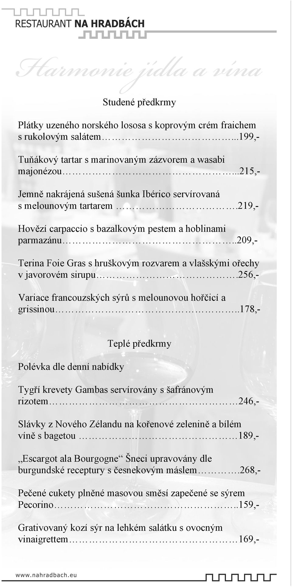 .209,- Terina Foie Gras s hruškovým rozvarem a vlašskými ořechy v javorovém sirupu.256,- Variace francouzských sýrů s melounovou hořčicí a grissinou.