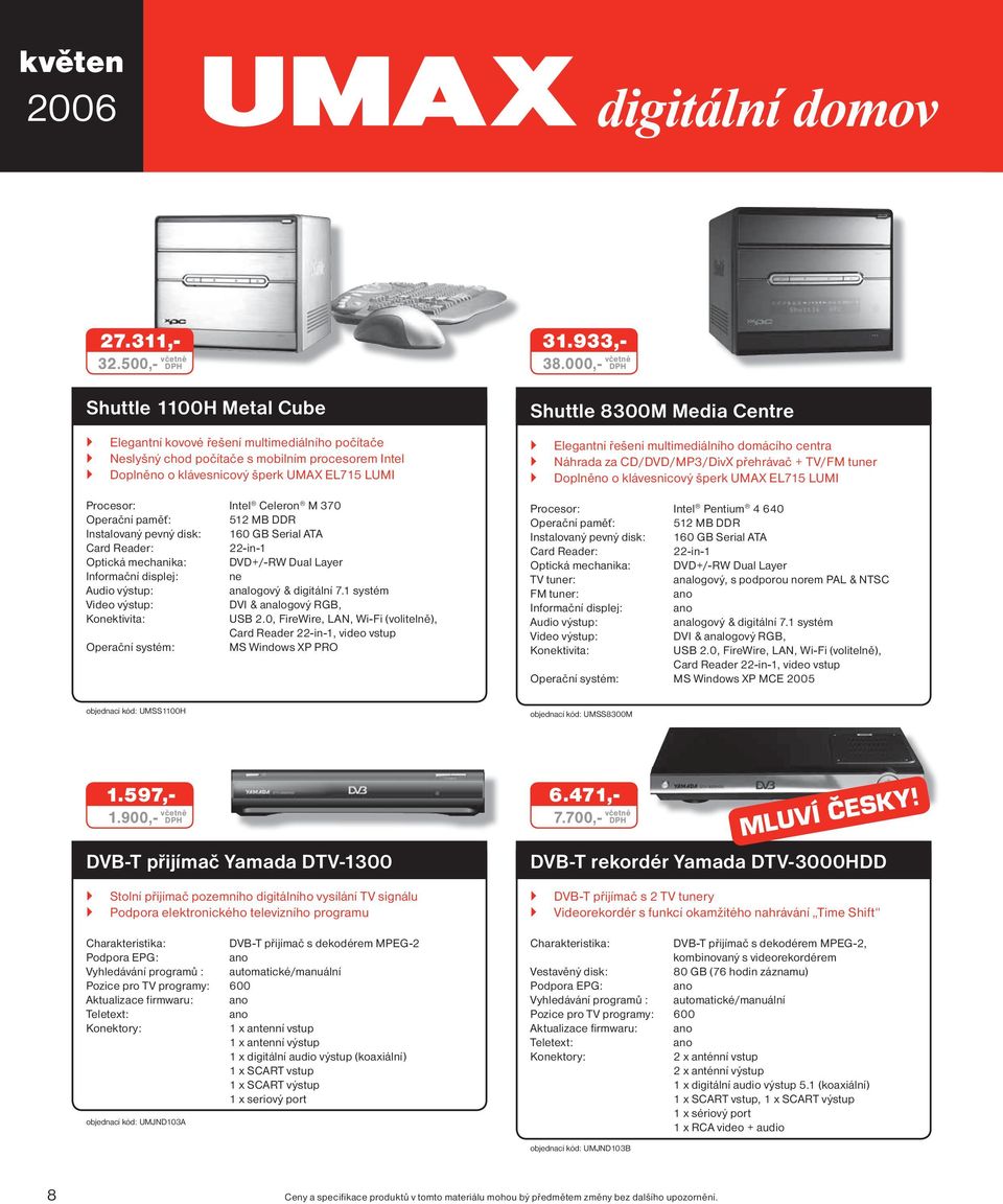 paměť: 512 MB DDR Instalovaný pevný disk: 160 GB Serial ATA Card Reader: 22-in-1 Optická mechanika: DVD+/-RW Dual Layer Informační displej: ne Audio výstup: analogový & digitální 7.