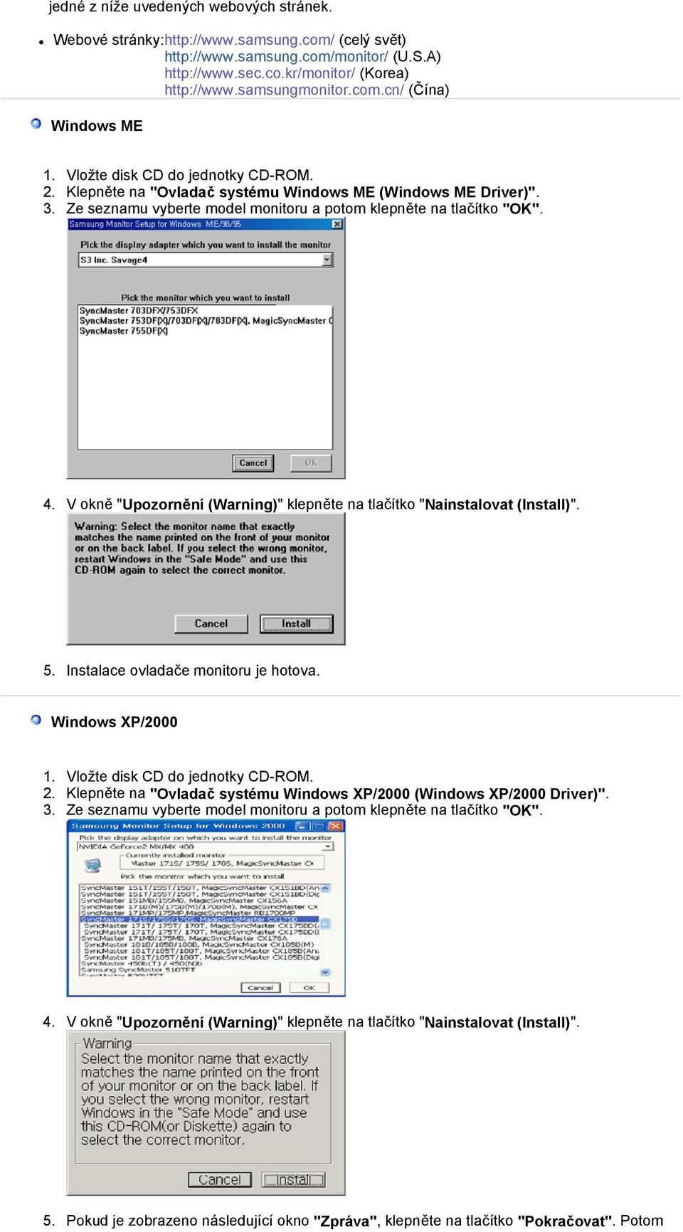 4. V okně "Upozornění (Warning)" klepněte na tlačítko "Nainstalovat (Install)". 5. Instalace ovladače monitoru je hotova. Windows XP/2000 1. Vložte disk CD do jednotky CD-ROM. 2.