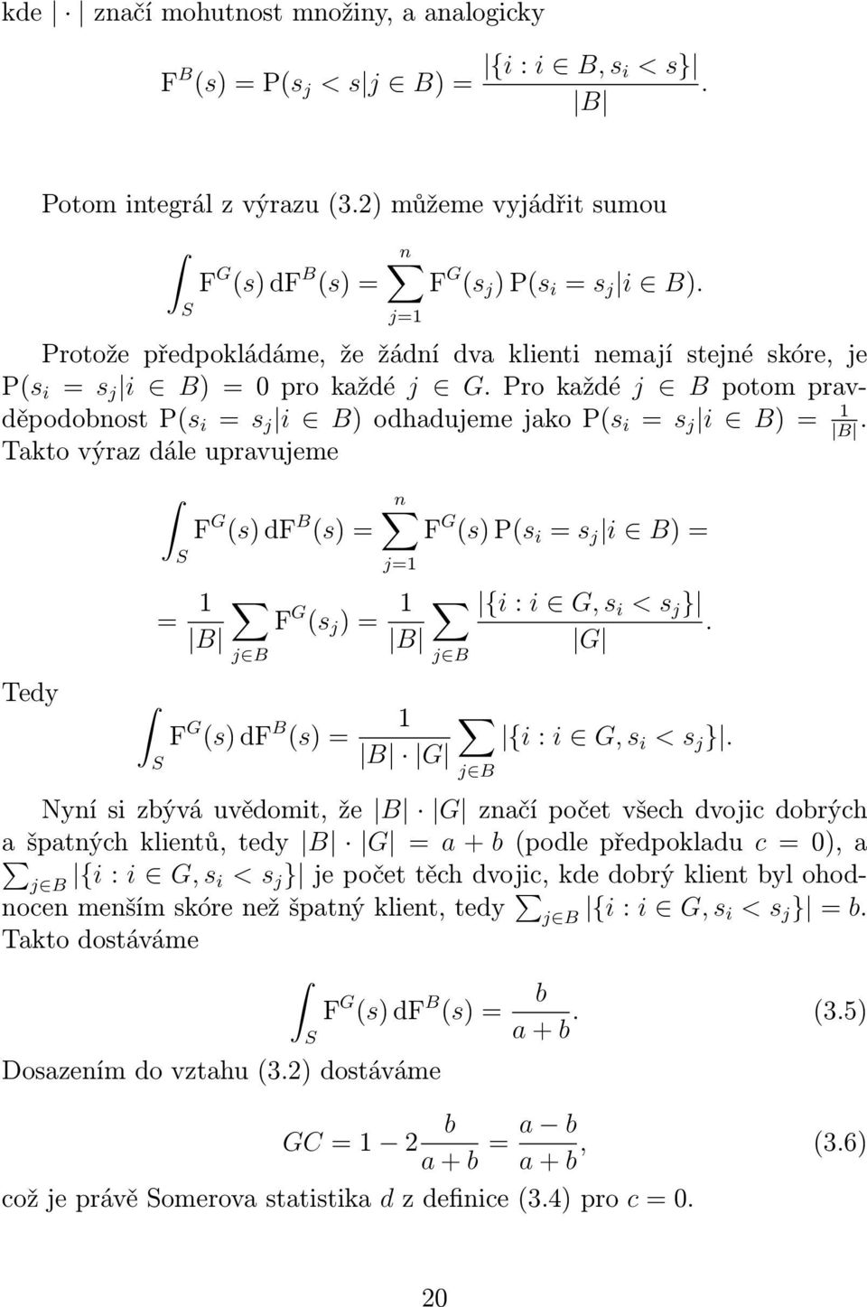 B Takto výraz dále upravujeme Tedy S = 1 B S F G (s) df B (s) = j B F G (s) df B (s) = n F G (s) P(s i = s j i B) = j=1 F G (s j ) = 1 B j B 1 B G {i : i G, s i < s j }.