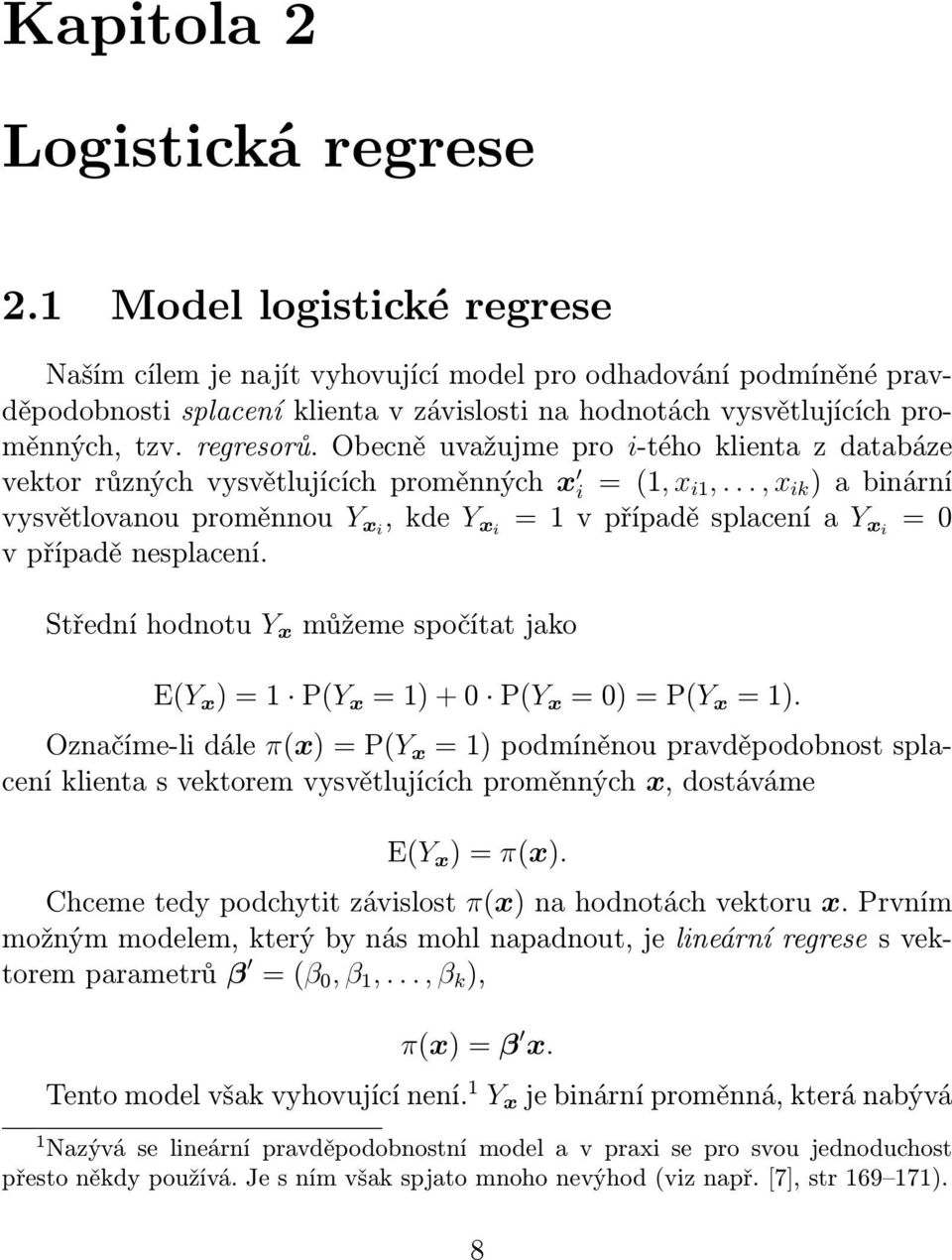 Obecně uvažujme pro i-tého klienta z databáze vektor různých vysvětlujících proměnných x i = (1, x i1,.