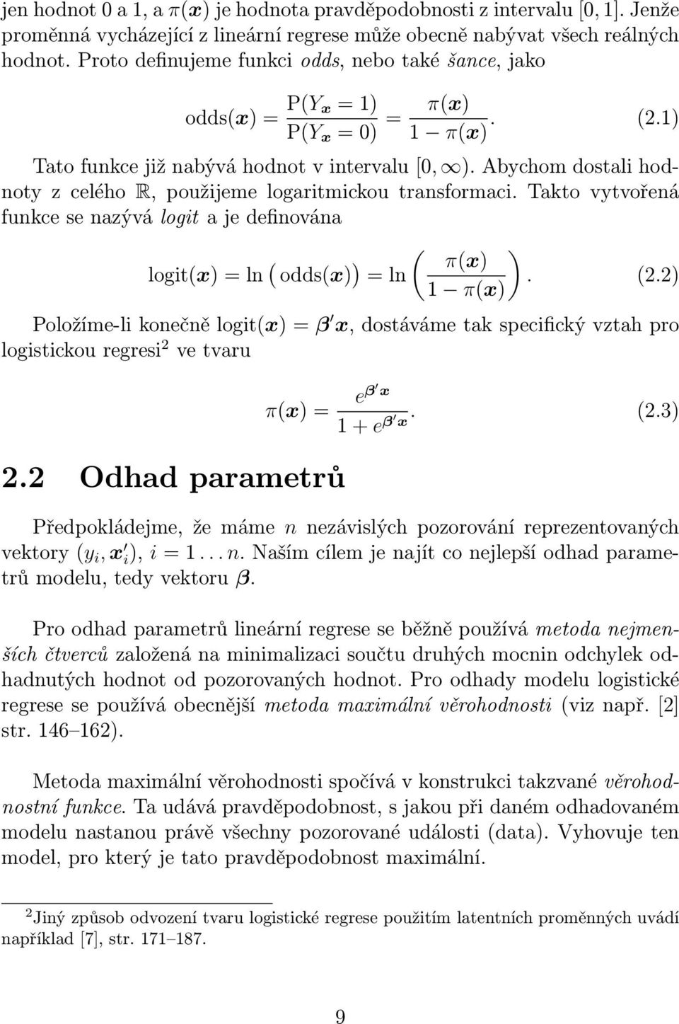 Abychom dostali hodnoty z celého R, použijeme logaritmickou transformaci. Takto vytvořená funkce se nazývá logit a je definována logit(x) = ln ( odds(x) ) ( ) π(x) = ln. (2.