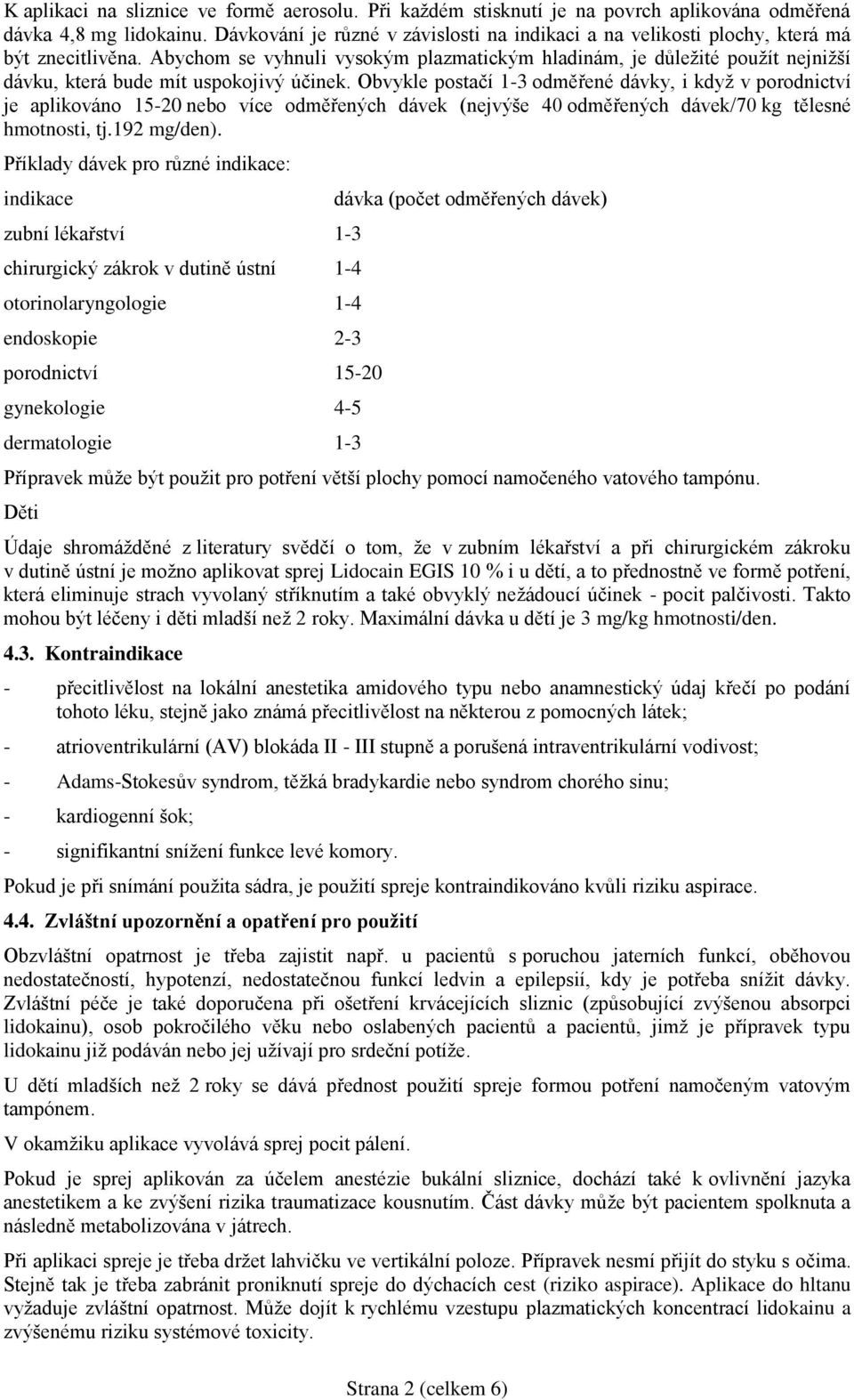 Abychom se vyhnuli vysokým plazmatickým hladinám, je důležité použít nejnižší dávku, která bude mít uspokojivý účinek.