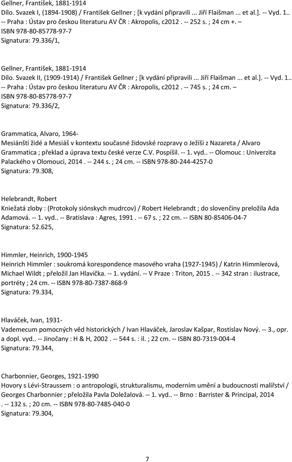 -- Vyd. 1.. -- Praha : Ústav pro českou literaturu AV ČR : Akropolis, c2012. -- 745 s. ; 24 cm. ISBN 978-80-85778-97-7 Signatura: 79.