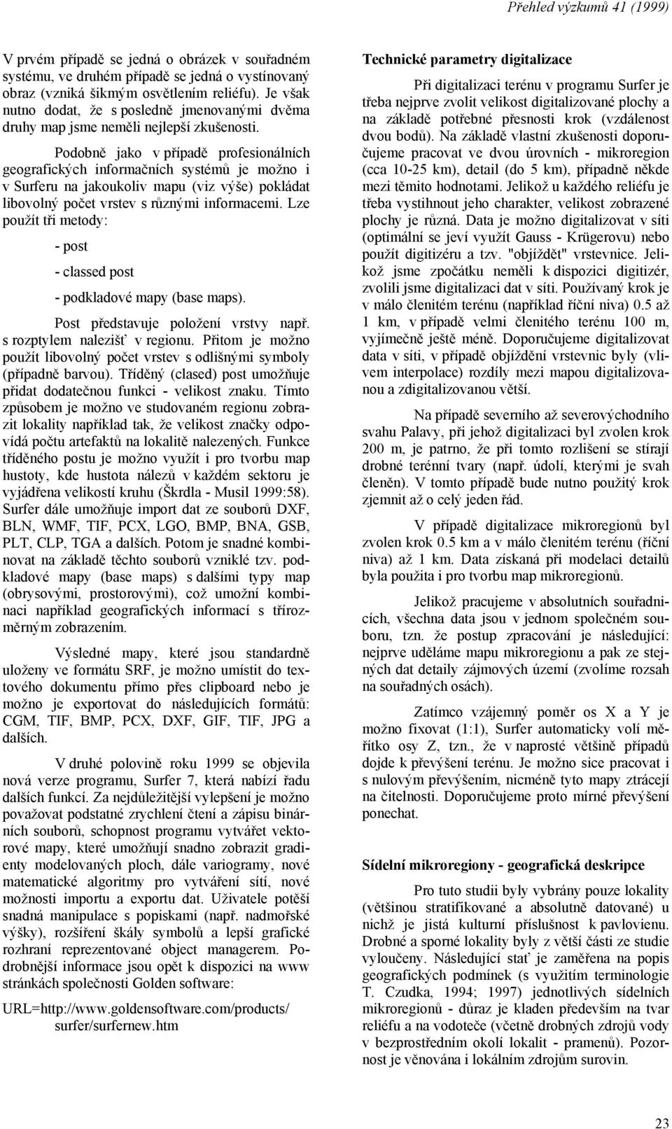 Podobně jako v případě profesionálních geografických informačních systémů je možno i v Surferu na jakoukoliv mapu (viz výše) pokládat libovolný počet vrstev s různými informacemi.