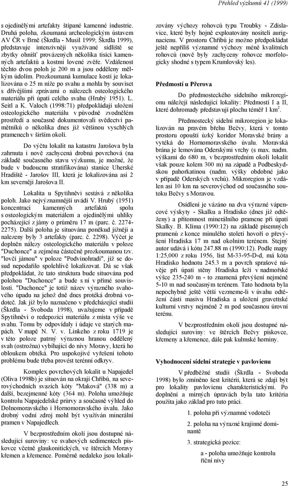 artefaktů a kostmi lovené zvěře. Vzdálenost těchto dvou poloh je 200 m a jsou odděleny mělkým údolím.