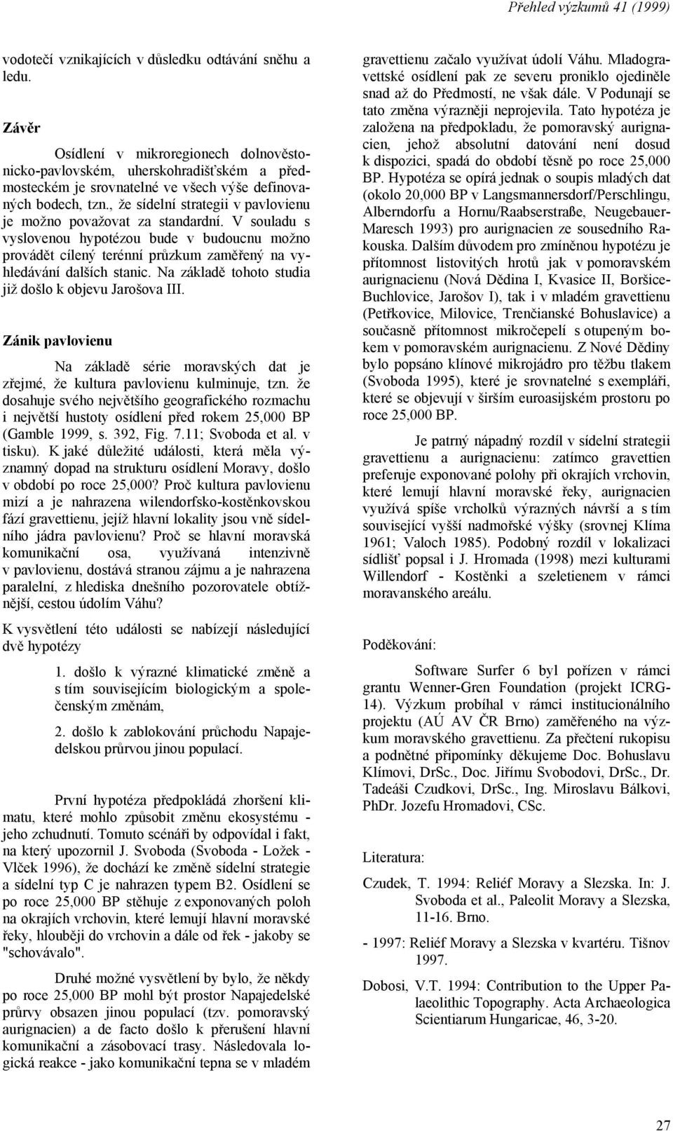 , že sídelní strategii v pavlovienu je možno považovat za standardní. V souladu s vyslovenou hypotézou bude v budoucnu možno provádět cílený terénní průzkum zaměřený na vyhledávání dalších stanic.