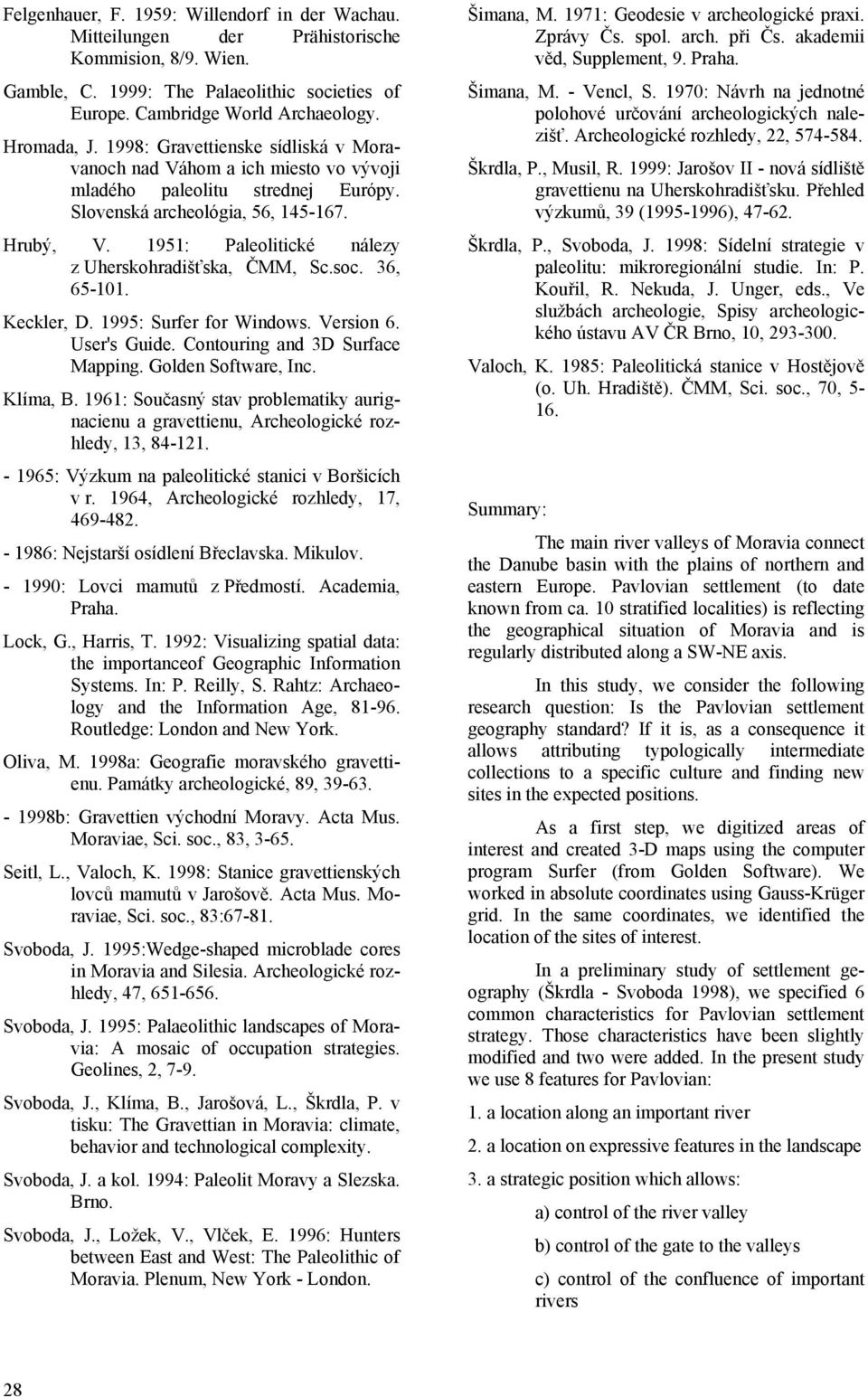 1951: Paleolitické nálezy z Uherskohradišťska, ČMM, Sc.soc. 36, 65-101. Keckler, D. 1995: Surfer for Windows. Version 6. User's Guide. Contouring and 3D Surface Mapping. Golden Software, Inc.