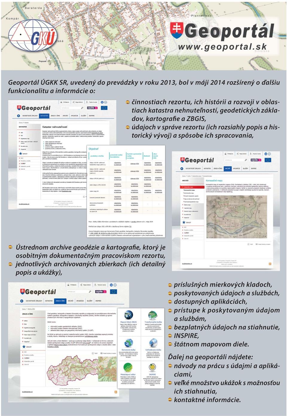 geodetických základov, kartografie a ZBGIS, údajoch v správe rezortu (ich rozsiahly popis a historický vývoj) a spôsobe ich spracovania, Ústrednom archíve geodézie a kartografie, ktorý je osobitným