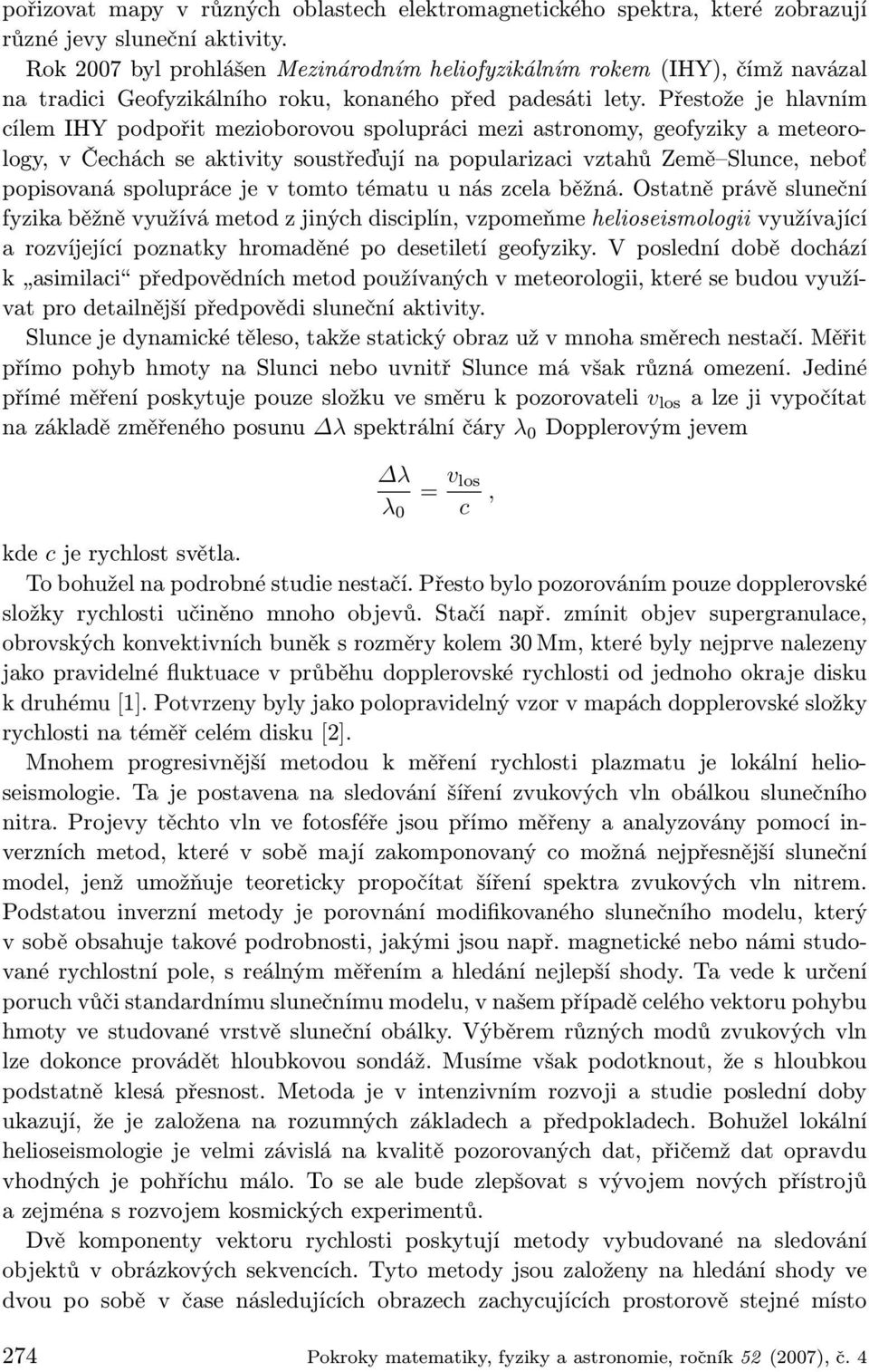 Přestože je hlavním cílem IHY podpořit mezioborovou spolupráci mezi astronomy, geofyziky a meteorology, v Čechách se aktivity soustřeďují na popularizaci vztahů Země Slunce, neboť popisovaná