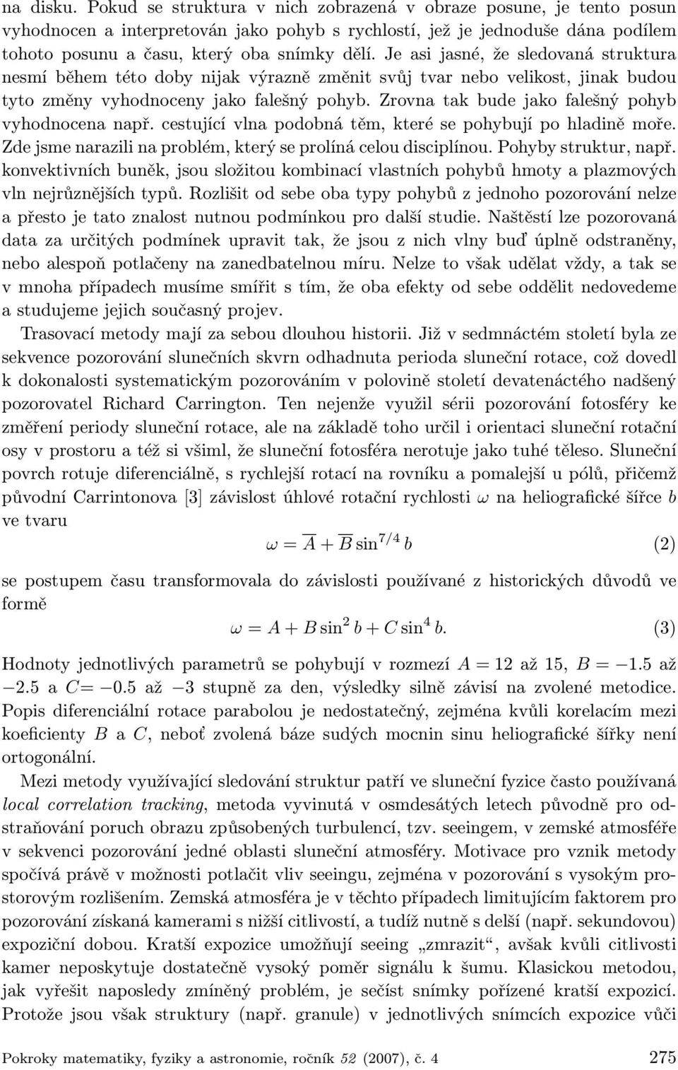 Je asi jasné, že sledovaná struktura nesmí během této doby nijak výrazně změnit svůj tvar nebo velikost, jinak budou tyto změny vyhodnoceny jako falešný pohyb.