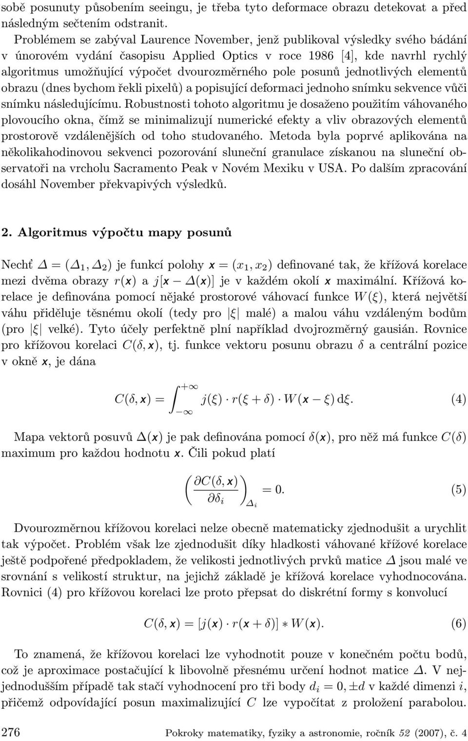 pole posunů jednotlivých elementů obrazu (dnes bychom řekli pixelů) a popisující deformaci jednoho snímku sekvence vůči snímku následujícímu.