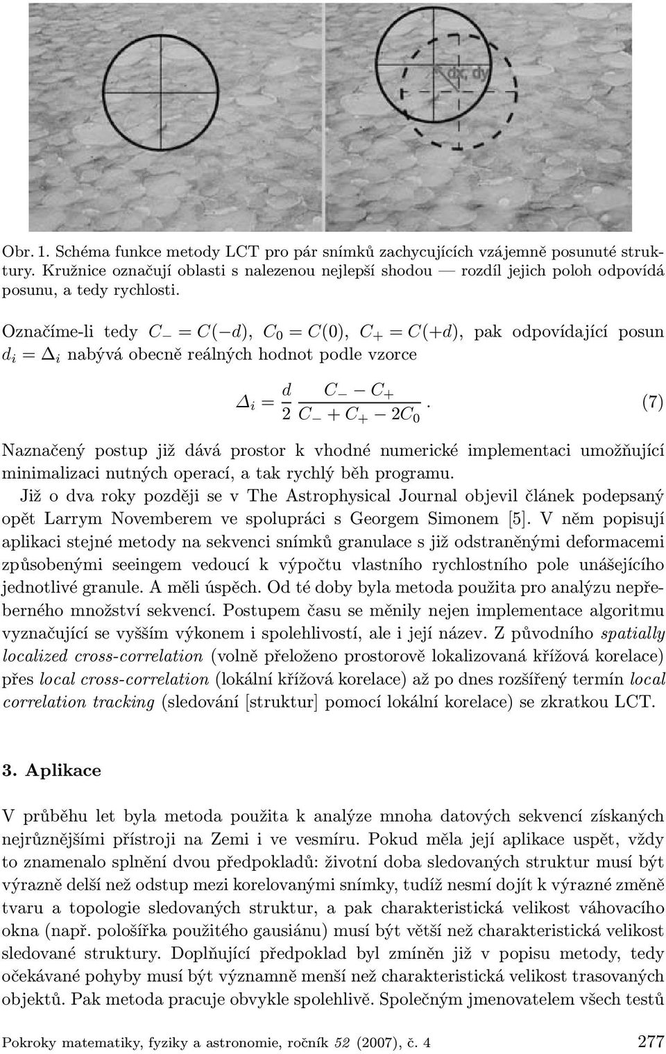 (7) Naznačený postup již dává prostor k vhodné numerické implementaci umožňující minimalizaci nutných operací, a tak rychlý běh programu.