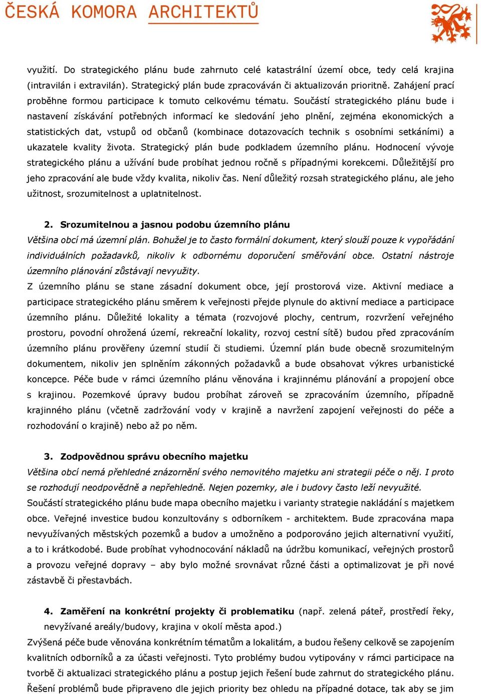 Součástí strategického plánu bude i nastavení získávání potřebných informací ke sledování jeho plnění, zejména ekonomických a statistických dat, vstupů od občanů (kombinace dotazovacích technik s