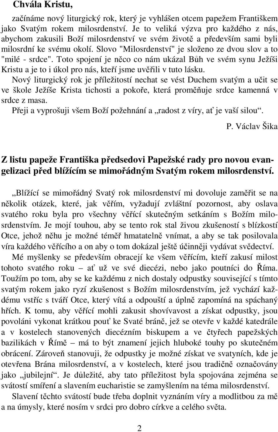 Slovo "Milosrdenství" je složeno ze dvou slov a to "milé - srdce". Toto spojení je něco co nám ukázal Bůh ve svém synu Ježíši Kristu a je to i úkol pro nás, kteří jsme uvěřili v tuto lásku.