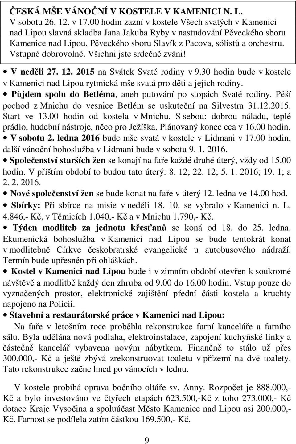 Vstupné dobrovolné. Všichni jste srdečně zváni! V neděli 27. 12. 2015 na Svátek Svaté rodiny v 9.30 hodin bude v kostele v Kamenici nad Lipou rytmická mše svatá pro děti a jejich rodiny.