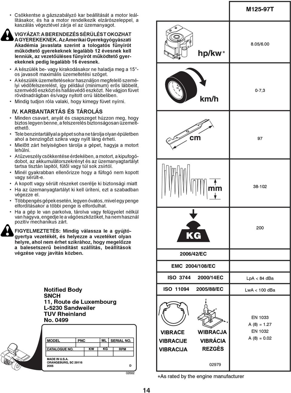 Az Amerikai Gyerekgyógyászati Akadémia javaslata szerint a tologatós fűnyírót működtető gyerekeknek legalább 12 évesnek kell lenniük, az vezetőüléses fűnyírót működtető gyerekeknek pedig legalább 16