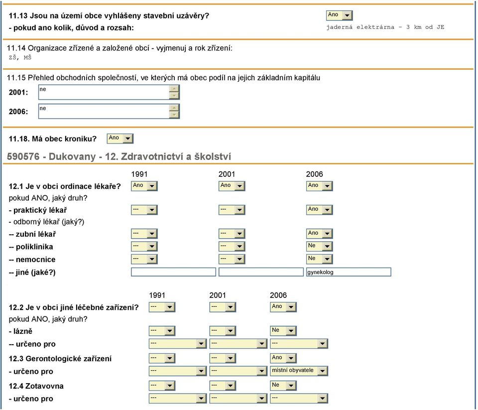 1 Je v obci ordinace lékaře? pokud ANO, jaký druh? - praktický lékař --- --- - odborný lékař (jaký?) -- zubní lékař --- --- -- poliklinika --- --- -- nemocnice --- --- -- jiné (jaké?) gynekolog 12.