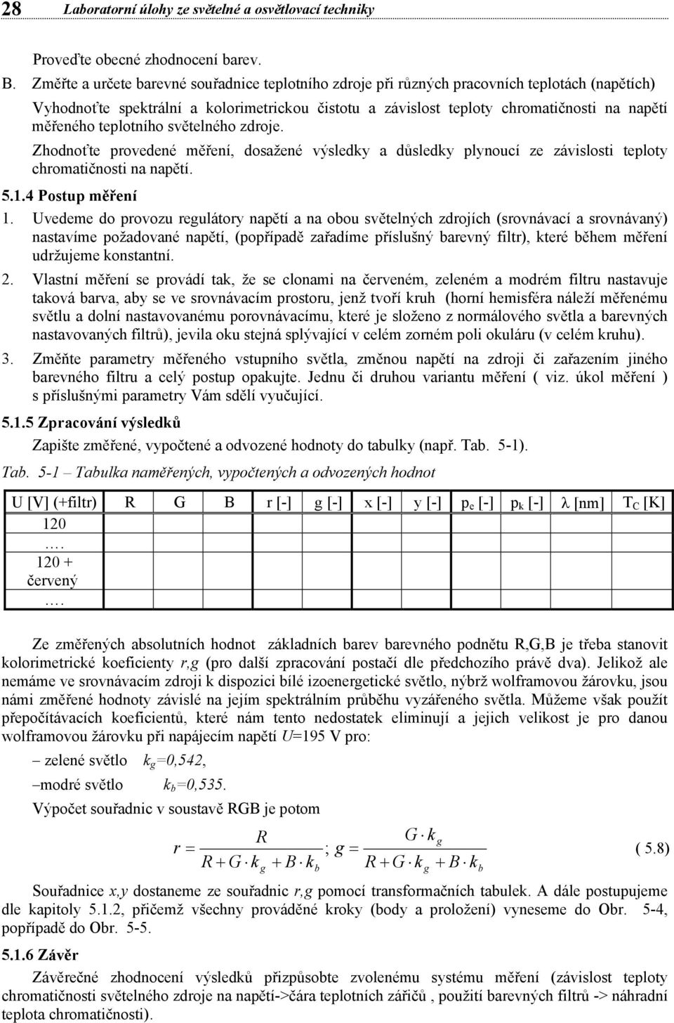 teplotního světelného zdroje. Zhodnoťte provedené měření, dosažené výsledky a důsledky plynoucí ze závislosti teploty chromatičnosti na napětí. 5.1.4 Postup měření 1.