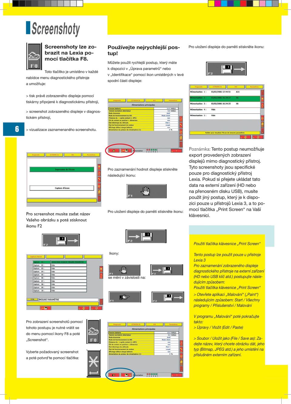 tisk právě zobrazeného displeje pomocí tiskárny připojené k diagnostickému přístroji, > screenshot zobrazeného displeje v diagnostickém přístroji, > vizualizace zaznamenaného screenshotu.